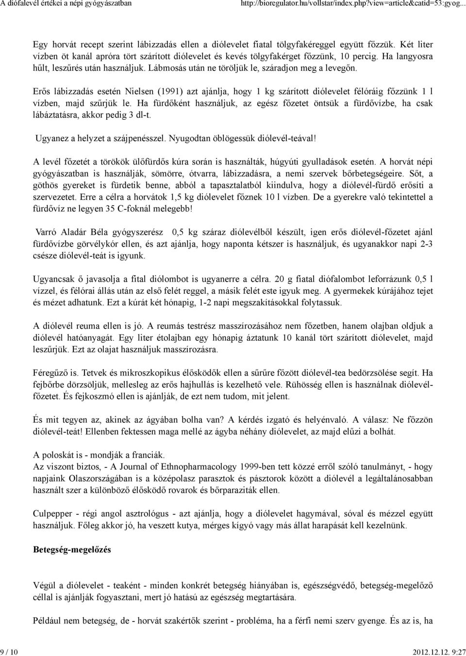 Erős lábizzadás esetén Nielsen (1991) azt ajánlja, hogy 1 kg szárított diólevelet félóráig főzzünk 1 l vízben, majd szűrjük le.