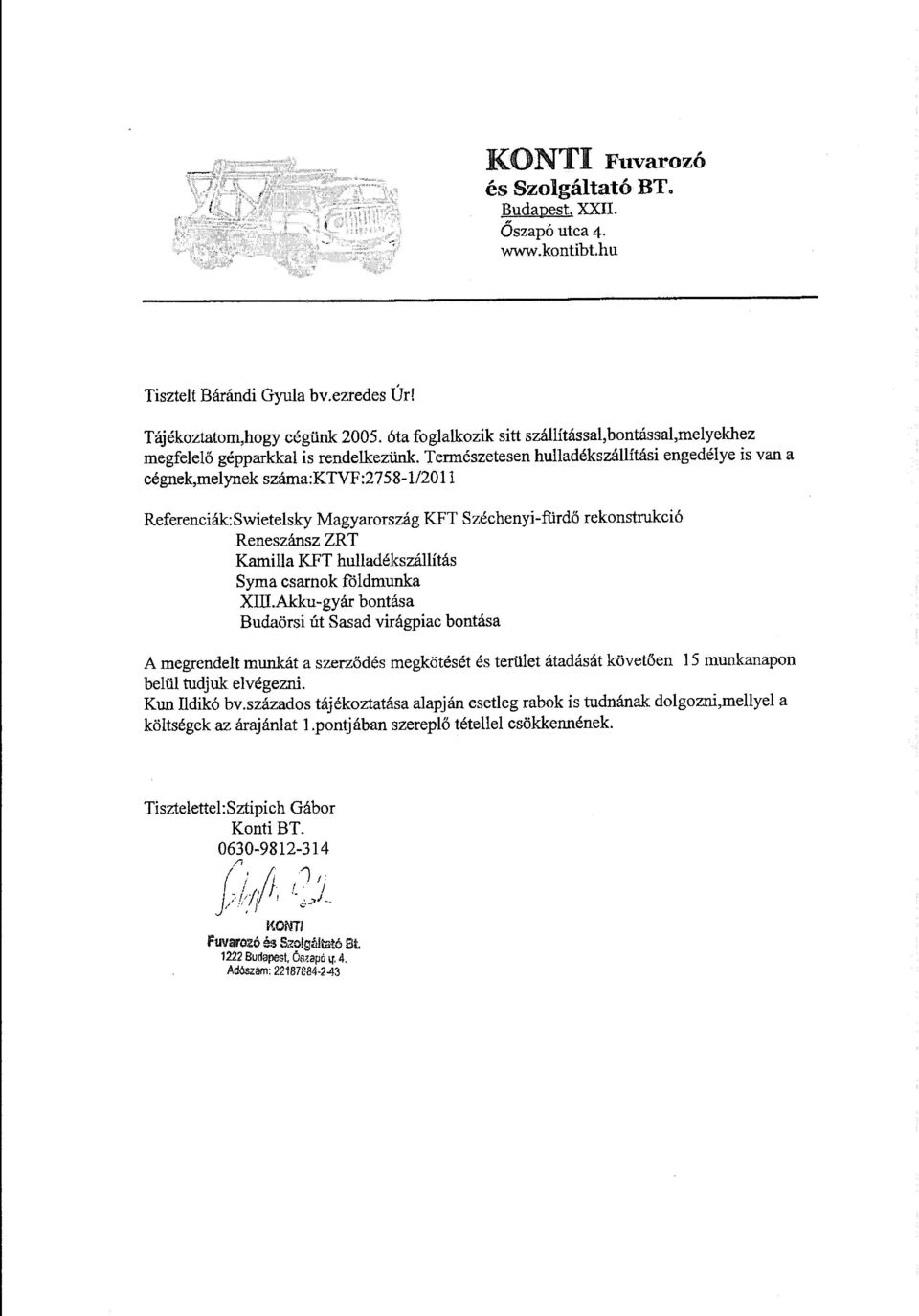 Természetesen hulladékszállítási engedélye is van a cégnek,melynek száma:ktvf:2758-1/2011 Referenciák:Swietelsky Magyarország KFT Széchenyi-fürdő rekonstrukció Reneszánsz ZRT Kamilla KFT