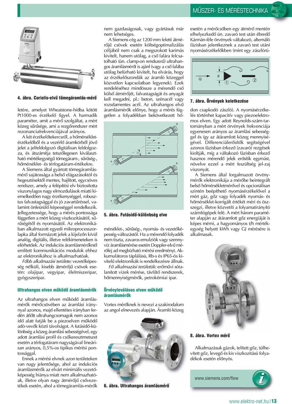 A két érzékelôtekercsrôl, a hômérsékletérzékelôbôl és a vezérlô áramkörbôl jö vô jelet a jelfeldolgozó digitálisan feldolgozza, és átszámítja tetszôlegesen kiválaszt - ható mértékegységû tömegáram-,