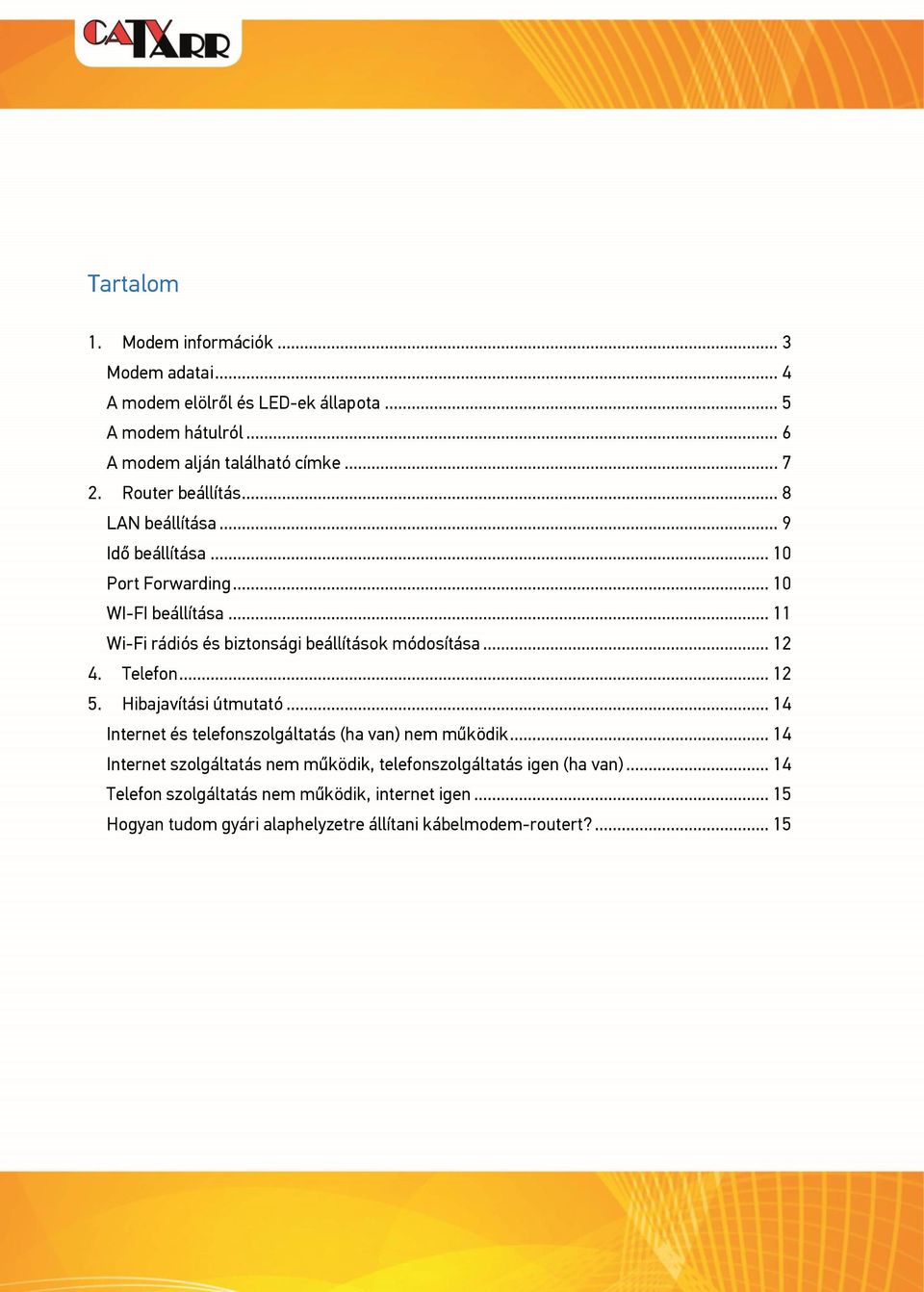 .. 11 Wi-Fi rádiós és biztonsági beállítások módosítása... 12 4. Telefon... 12 5. Hibajavítási útmutató.