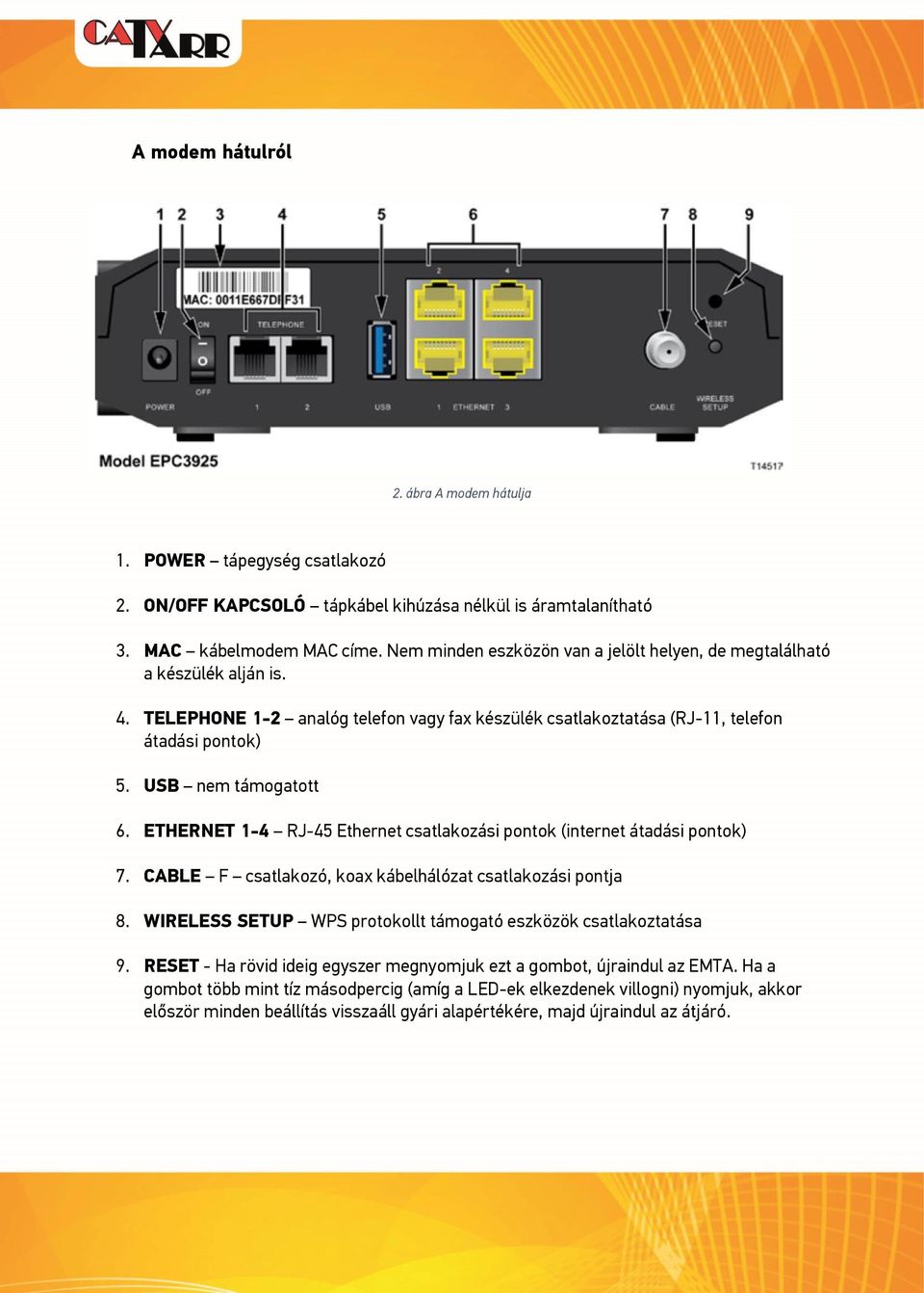 ETHERNET 1-4 RJ-45 Ethernet csatlakozási pontok (internet átadási pontok) 7. CABLE F csatlakozó, koax kábelhálózat csatlakozási pontja 8.