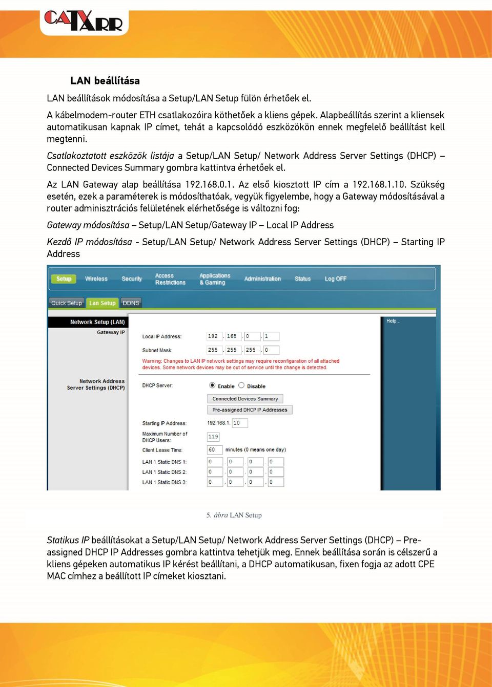 Csatlakoztatott eszközök listája a Setup/LAN Setup/ Network Address Server Settings (DHCP) Connected Devices Summary gombra kattintva érhetőek el. Az LAN Gateway alap beállítása 19