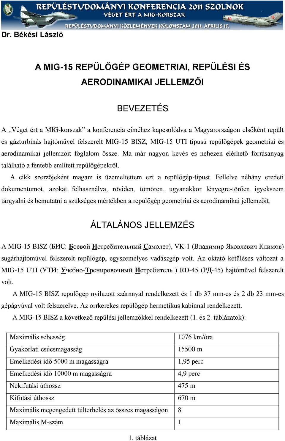 Ma már nagyon kevés és nehezen elérhető forrásanyag található a fentebb említett repülőgépekről. A cikk szerzőjeként magam is üzemeltettem ezt a repülőgép-típust.