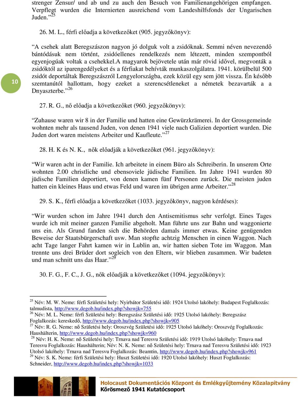 Semmi néven nevezendı bántódásuk nem történt, zsidóellenes rendelkezés nem létezett, minden szempontból egyenjogúak voltak a csehekkel.