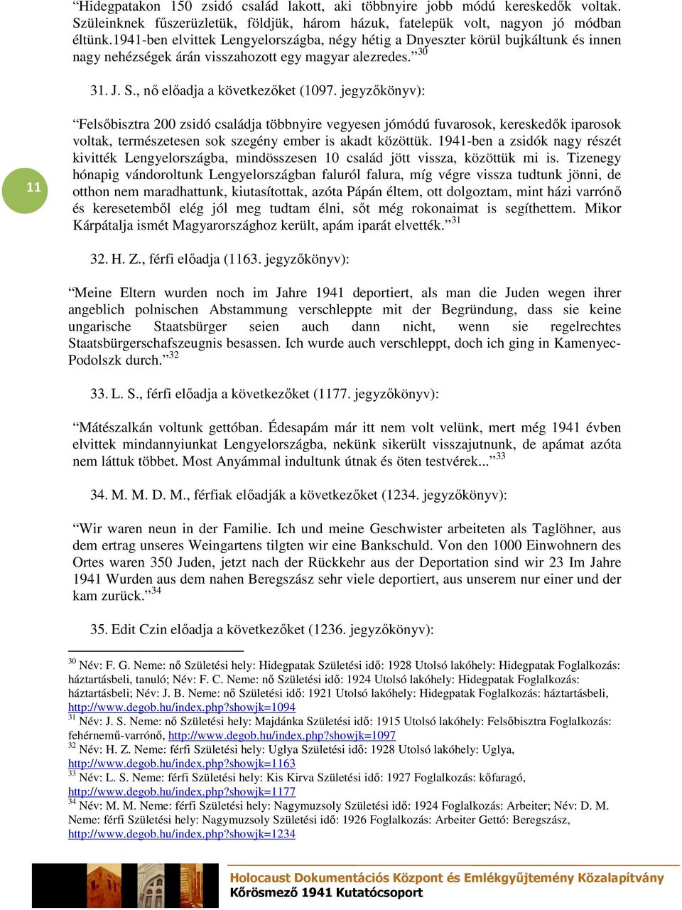 jegyzıkönyv): 11 Felsıbisztra 200 zsidó családja többnyire vegyesen jómódú fuvarosok, kereskedık iparosok voltak, természetesen sok szegény ember is akadt közöttük.