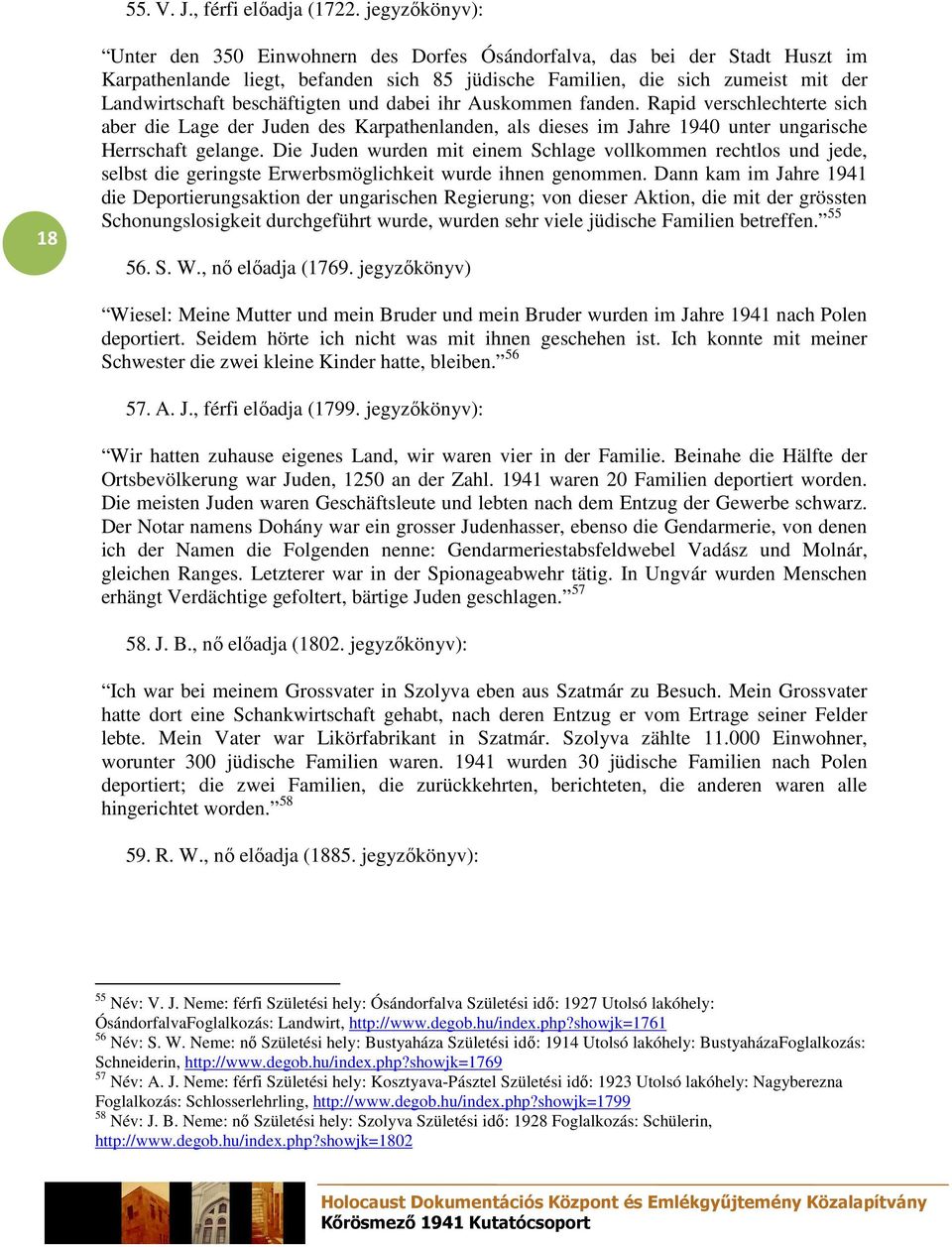 beschäftigten und dabei ihr Auskommen fanden. Rapid verschlechterte sich aber die Lage der Juden des Karpathenlanden, als dieses im Jahre 1940 unter ungarische Herrschaft gelange.