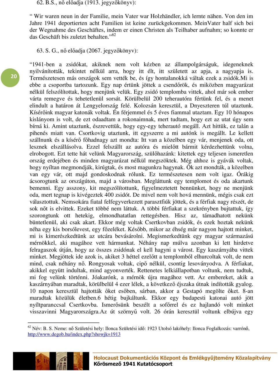 jegyzıkönyv): 20 1941-ben a zsidókat, akiknek nem volt kézben az állampolgárságuk, idegeneknek nyilvánították, tekintet nélkül arra, hogy itt élt, itt született az apja, a nagyapja is.