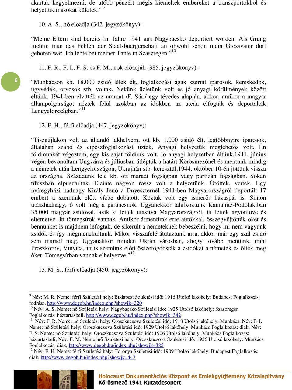 Ich lebte bei meiner Tante in Szaszregen. 10 11. F. R., F. I., F. S. és F. M., nık elıadják (385. jegyzıkönyv): 6 Munkácson kb. 18.