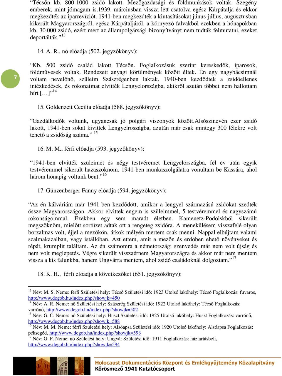 000 zsidó, ezért mert az állampolgársági bizonyítványt nem tudták felmutatni, ezeket deportálták. 13 14. A. R., nı elıadja (502. jegyzıkönyv): 7 Kb. 500 zsidó család lakott Técsın.