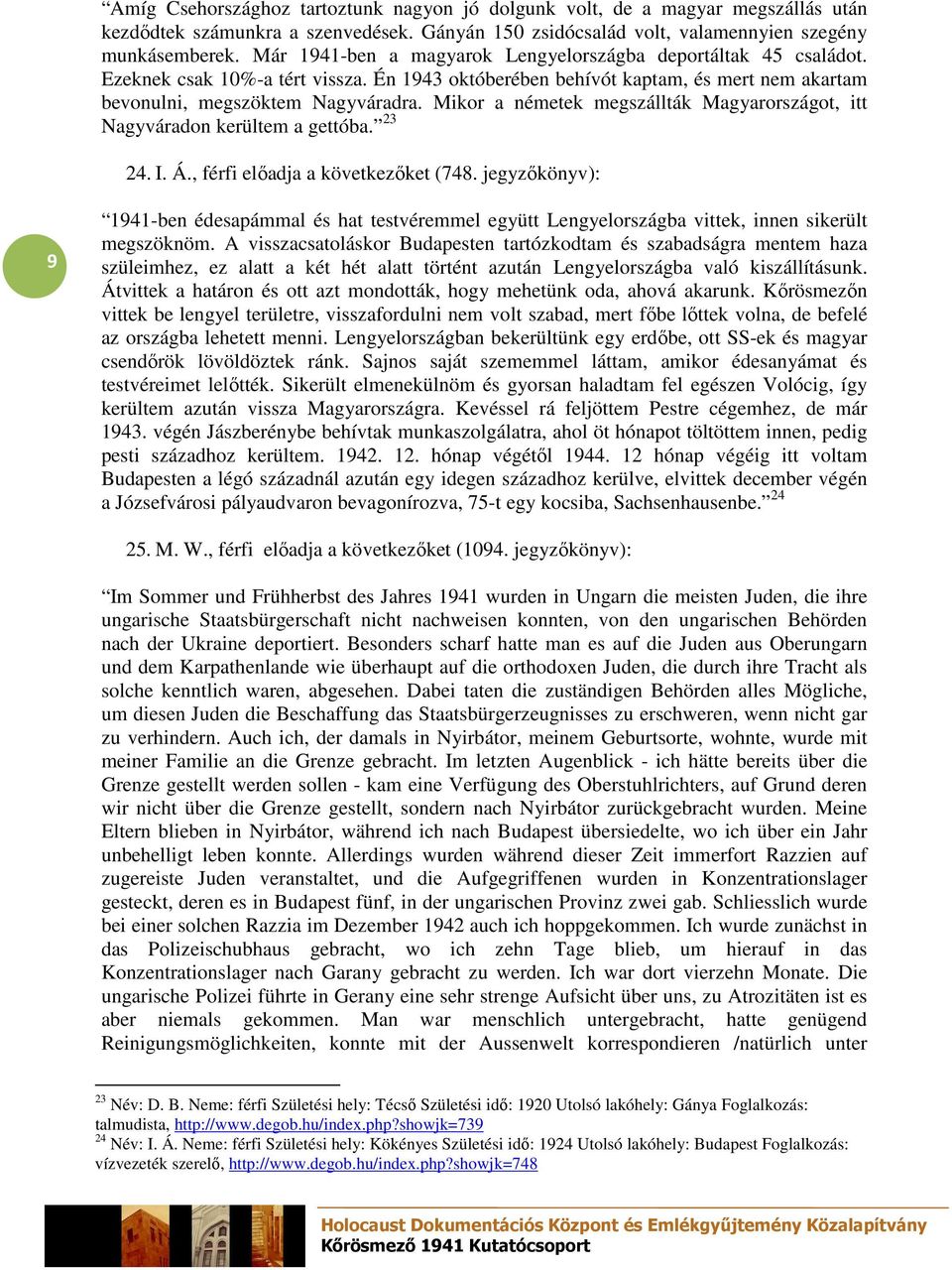 Mikor a németek megszállták Magyarországot, itt Nagyváradon kerültem a gettóba. 23 24. I. Á., férfi elıadja a következıket (748.