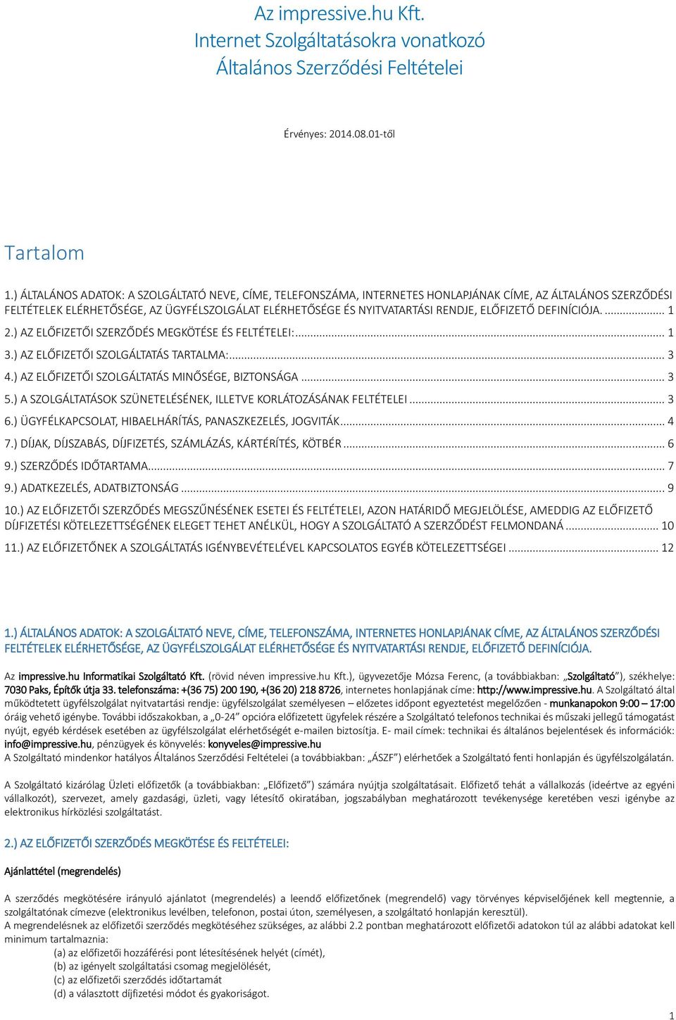 ELŐFIZETŐ DEFINÍCIÓJA.... 1 2.) AZ ELŐFIZETŐI SZERZŐDÉS MEGKÖTÉSE ÉS FELTÉTELEI:... 1 3.) AZ ELŐFIZETŐI SZOLGÁLTATÁS TARTALMA:... 3 4.) AZ ELŐFIZETŐI SZOLGÁLTATÁS MINŐSÉGE, BIZTONSÁGA... 3 5.