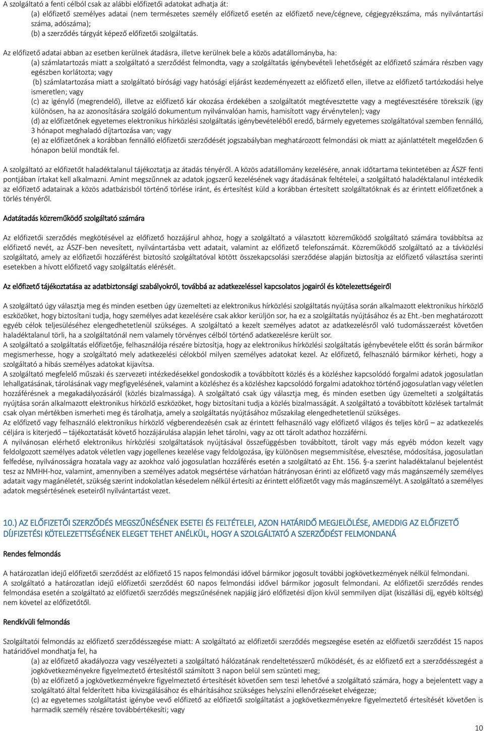 Az előfizető adatai abban az esetben kerülnek átadásra, illetve kerülnek bele a közös adatállományba, ha: (a) számlatartozás miatt a szolgáltató a szerződést felmondta, vagy a szolgáltatás