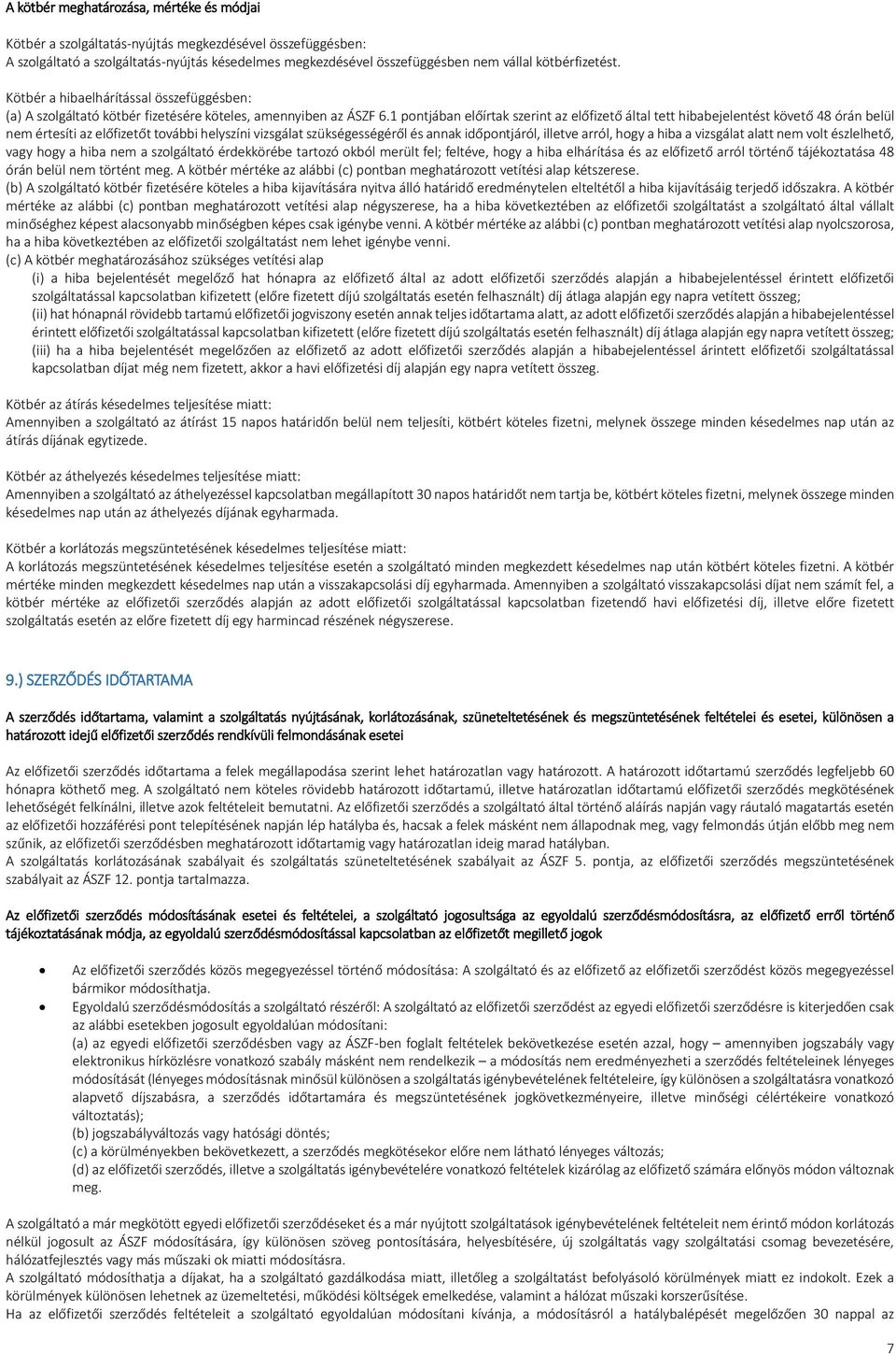 1 pontjában előírtak szerint az előfizető által tett hibabejelentést követő 48 órán belül nem értesíti az előfizetőt további helyszíni vizsgálat szükségességéről és annak időpontjáról, illetve arról,