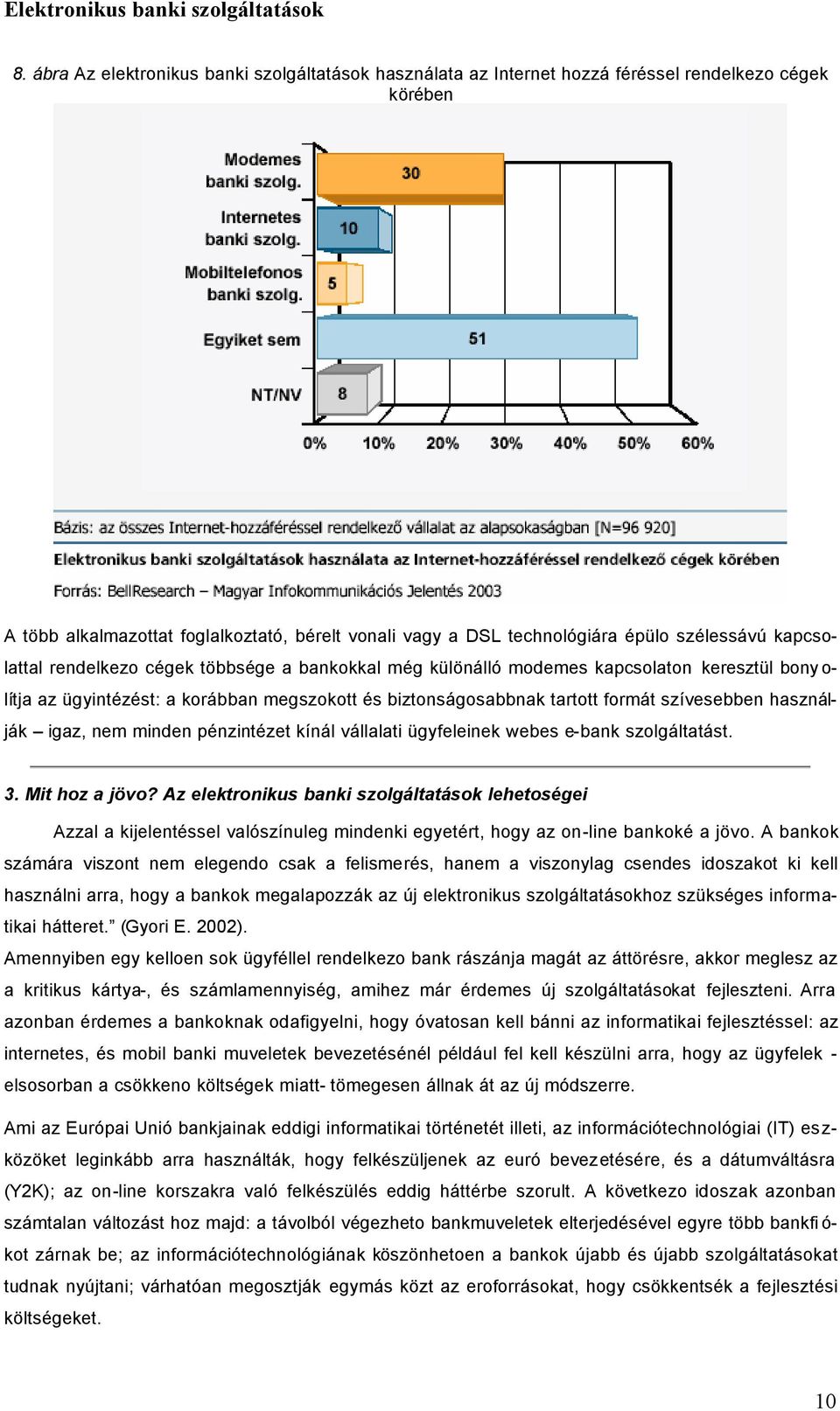 használják igaz, nem minden pénzintézet kínál vállalati ügyfeleinek webes e-bank szolgáltatást. 3. Mit hoz a jövo?