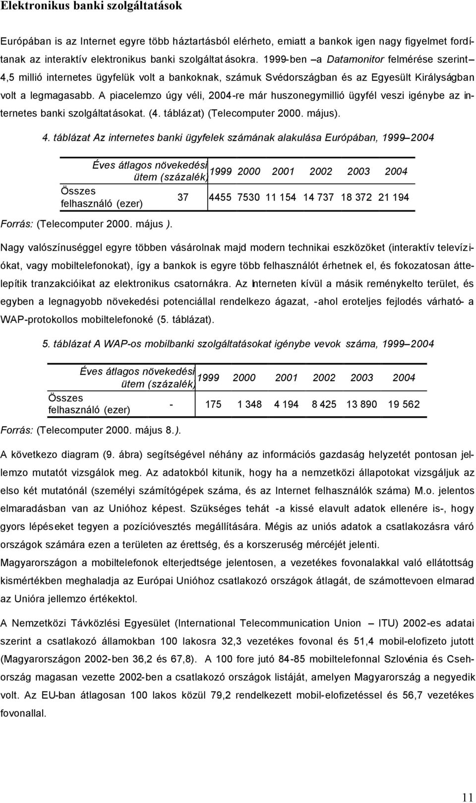 A piacelemzo úgy véli, 2004-re már huszonegymillió ügyfél veszi igénybe az internetes banki szolgáltatásokat. (4. táblázat) (Telecomputer 2000. május). 4.