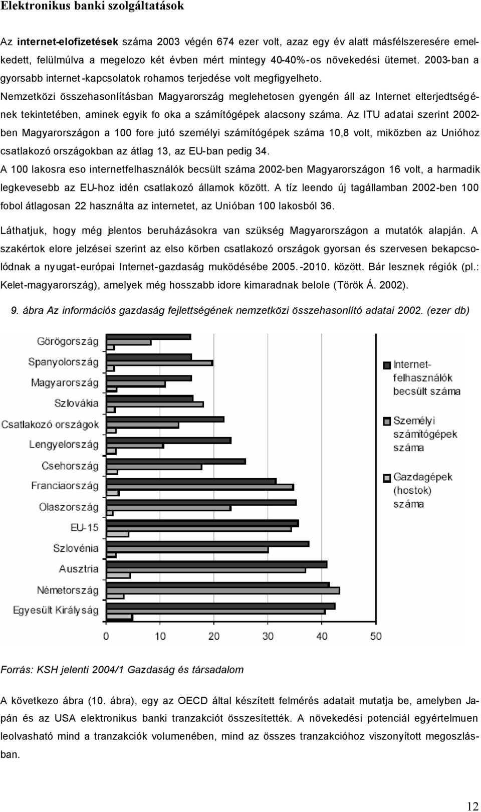 Nemzetközi összehasonlításban Magyarország meglehetosen gyengén áll az Internet elterjedtségének tekintetében, aminek egyik fo oka a számítógépek alacsony száma.