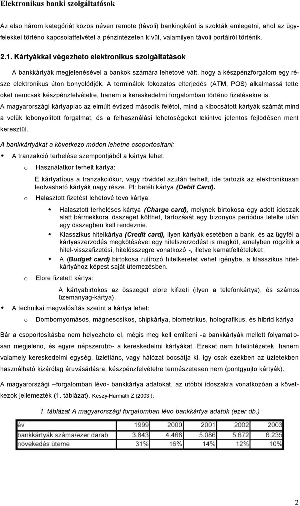 A terminálok fokozatos elterjedés (ATM, POS) alkalmassá tette oket nemcsak készpénzfelvételre, hanem a kereskedelmi forgalomban történo fizetésekre is.