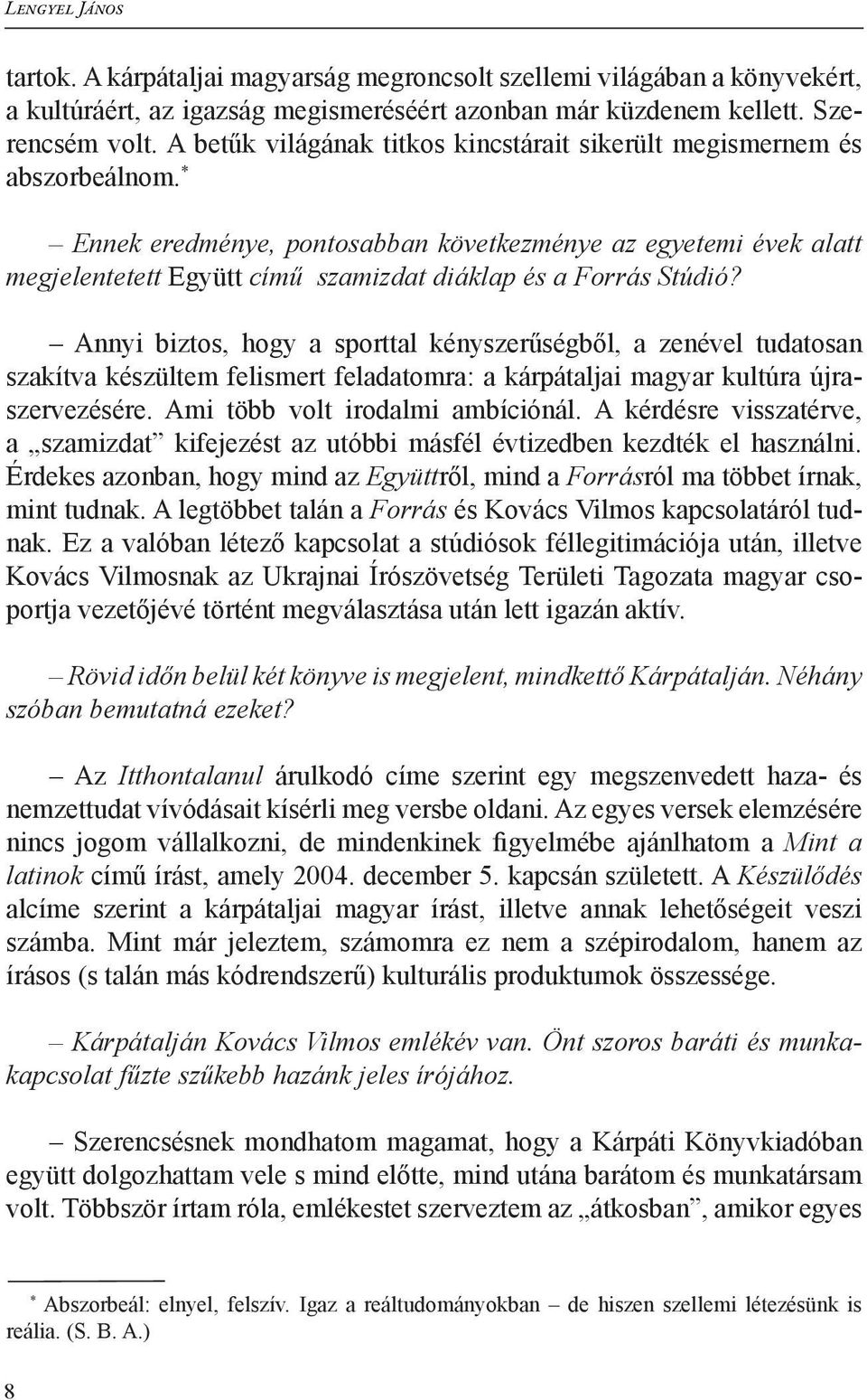 * Ennek eredménye, pontosabban következménye az egyetemi évek alatt megjelentetett Együtt című szamizdat diáklap és a Forrás Stúdió?