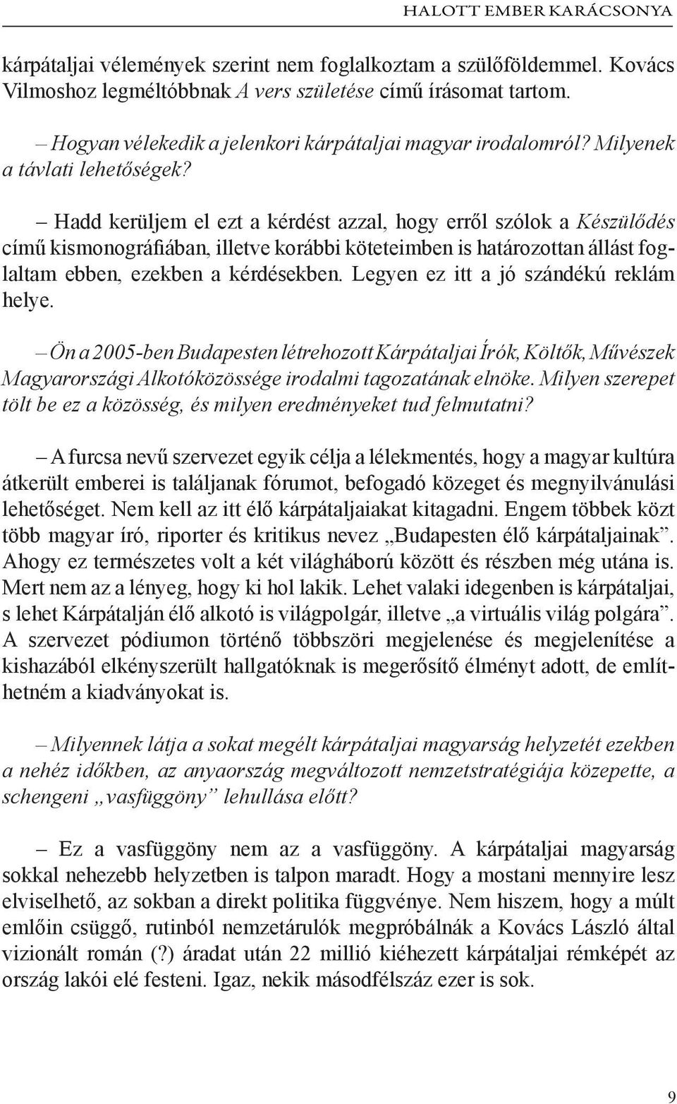 Hadd kerüljem el ezt a kérdést azzal, hogy erről szólok a Készülődés című kismonográfiában, illetve korábbi köteteimben is határozottan állást foglaltam ebben, ezekben a kérdésekben.