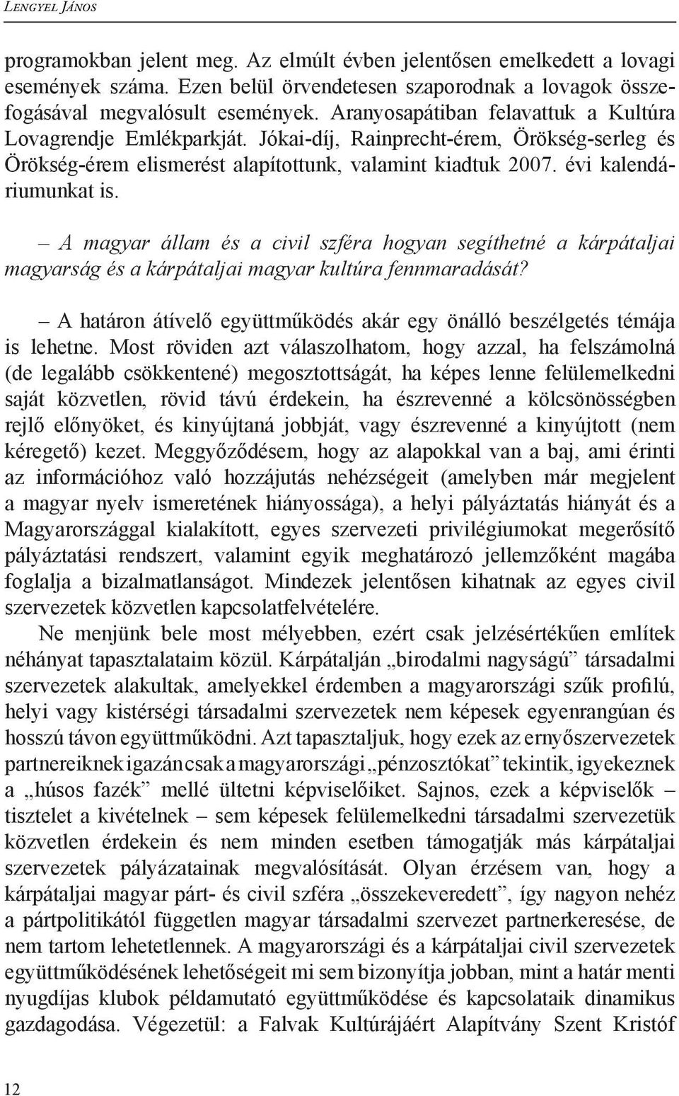 A magyar állam és a civil szféra hogyan segíthetné a kárpátaljai magyarság és a kárpátaljai magyar kultúra fennmaradását? A határon átívelő együttműködés akár egy önálló beszélgetés témája is lehetne.