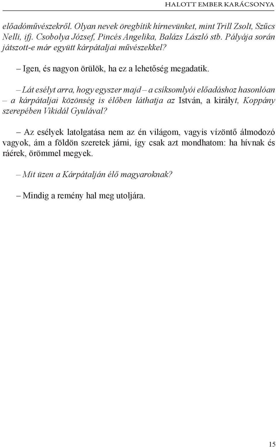 Lát esélyt arra, hogy egyszer majd a csíksomlyói előadáshoz hasonlóan a kárpátaljai közönség is élőben láthatja az István, a királyt, Koppány szerepében Vikidál Gyulával?