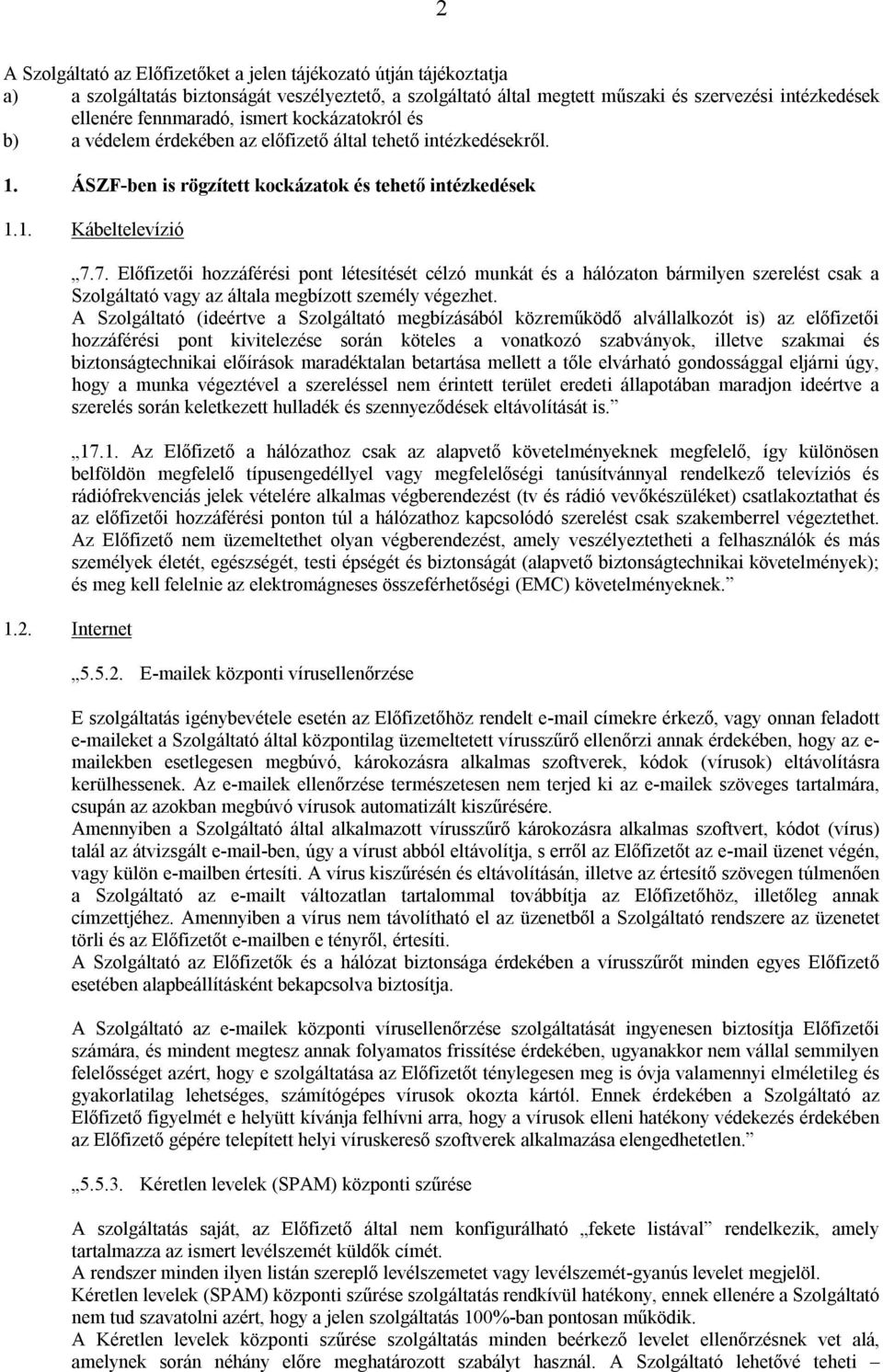 7. Előfizetői hozzáférési pont létesítését célzó munkát és a hálózaton bármilyen szerelést csak a Szolgáltató vagy az általa megbízott személy végezhet.