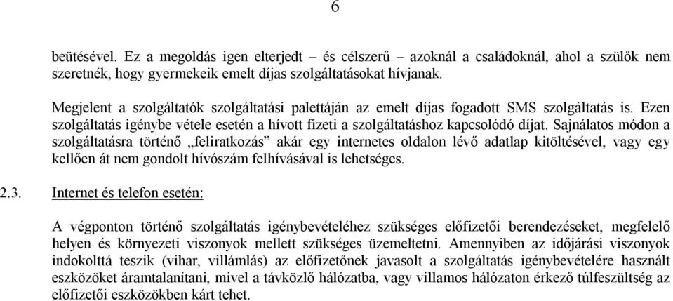 Sajnálatos módon a szolgáltatásra történő feliratkozás akár egy internetes oldalon lévő adatlap kitöltésével, vagy egy kellően át nem gondolt hívószám felhívásával is lehetséges. 2.3.