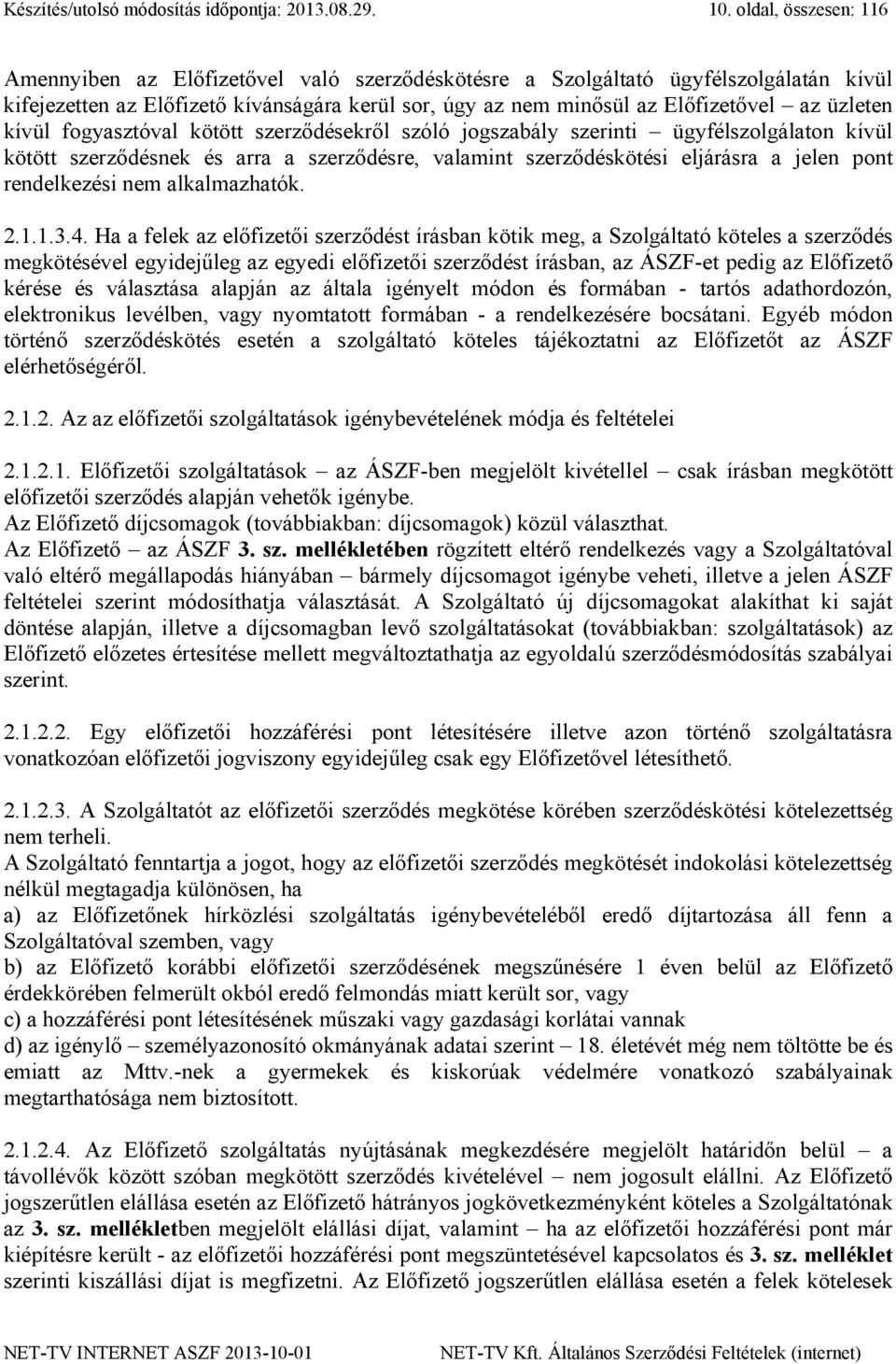 üzleten kívül fogyasztóval kötött szerződésekről szóló jogszabály szerinti ügyfélszolgálaton kívül kötött szerződésnek és arra a szerződésre, valamint szerződéskötési eljárásra a jelen pont