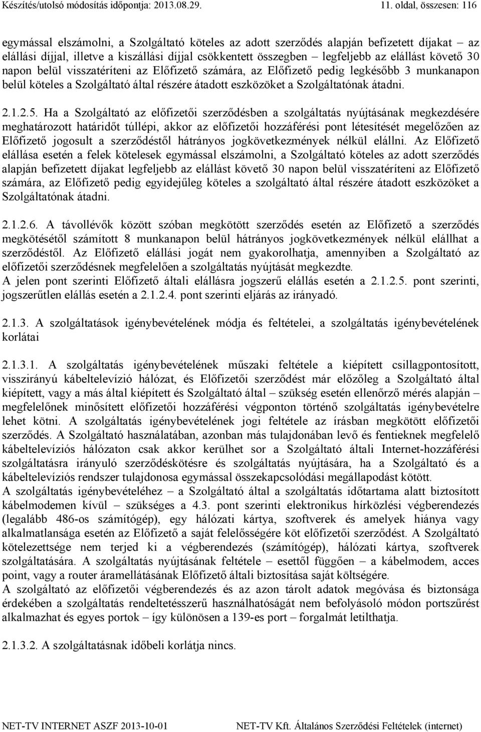 elállást követő 30 napon belül visszatéríteni az Előfizető számára, az Előfizető pedig legkésőbb 3 munkanapon belül köteles a Szolgáltató által részére átadott eszközöket a Szolgáltatónak átadni. 2.1.