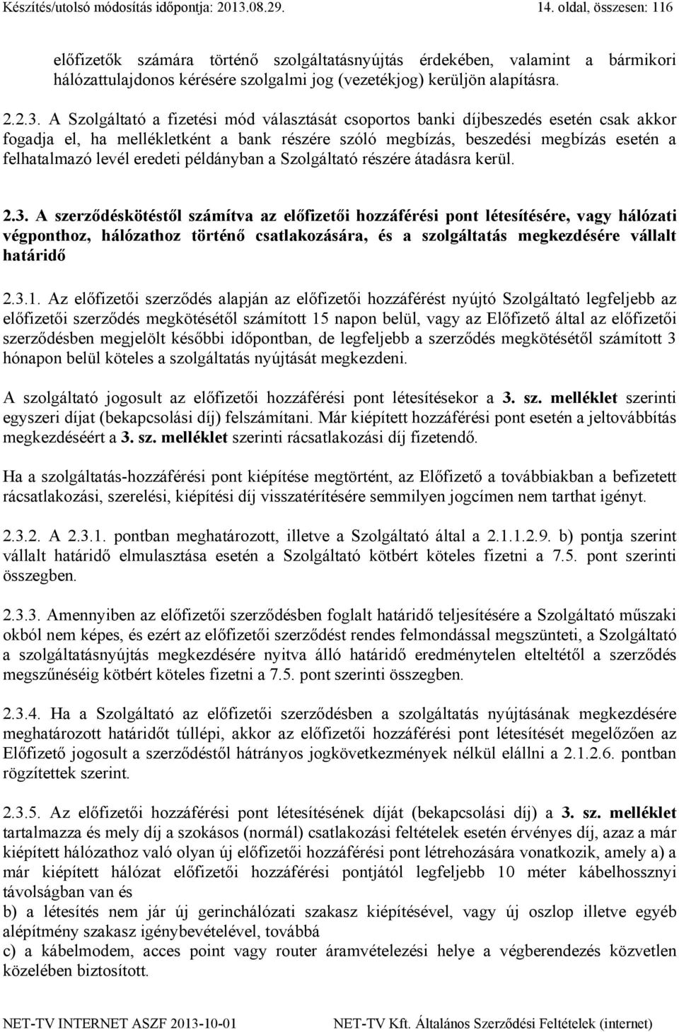 A Szolgáltató a fizetési mód választását csoportos banki díjbeszedés esetén csak akkor fogadja el, ha mellékletként a bank részére szóló megbízás, beszedési megbízás esetén a felhatalmazó levél