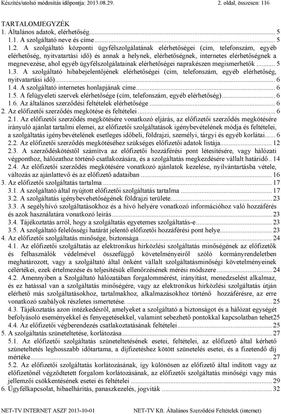 . 2. oldal, összesen: 116 TARTALOMJEGYZÉK 1. Általános adatok, elérhetőség... 5 1.1. A szolgáltató neve és címe... 5 1.2. A szolgáltató központi ügyfélszolgálatának elérhetőségei (cím, telefonszám,