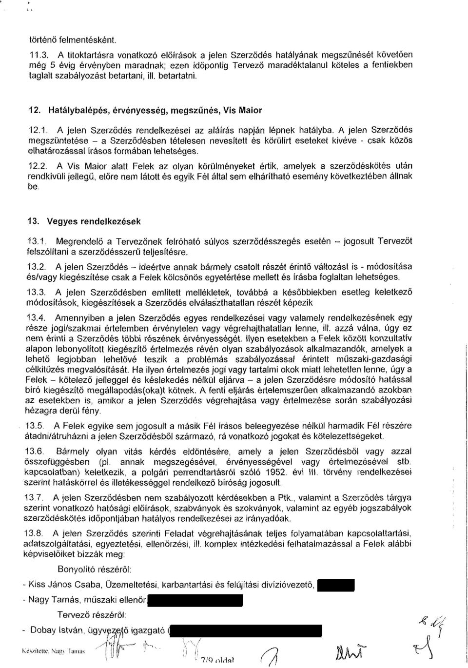 betartani, ill. betartatni. 12. Hatálybalépés, érvényesség, megszűnés, Vis Maior 12.1. A jelen Szerződés rendelkezései az aláírás napján lépnek hatályba.