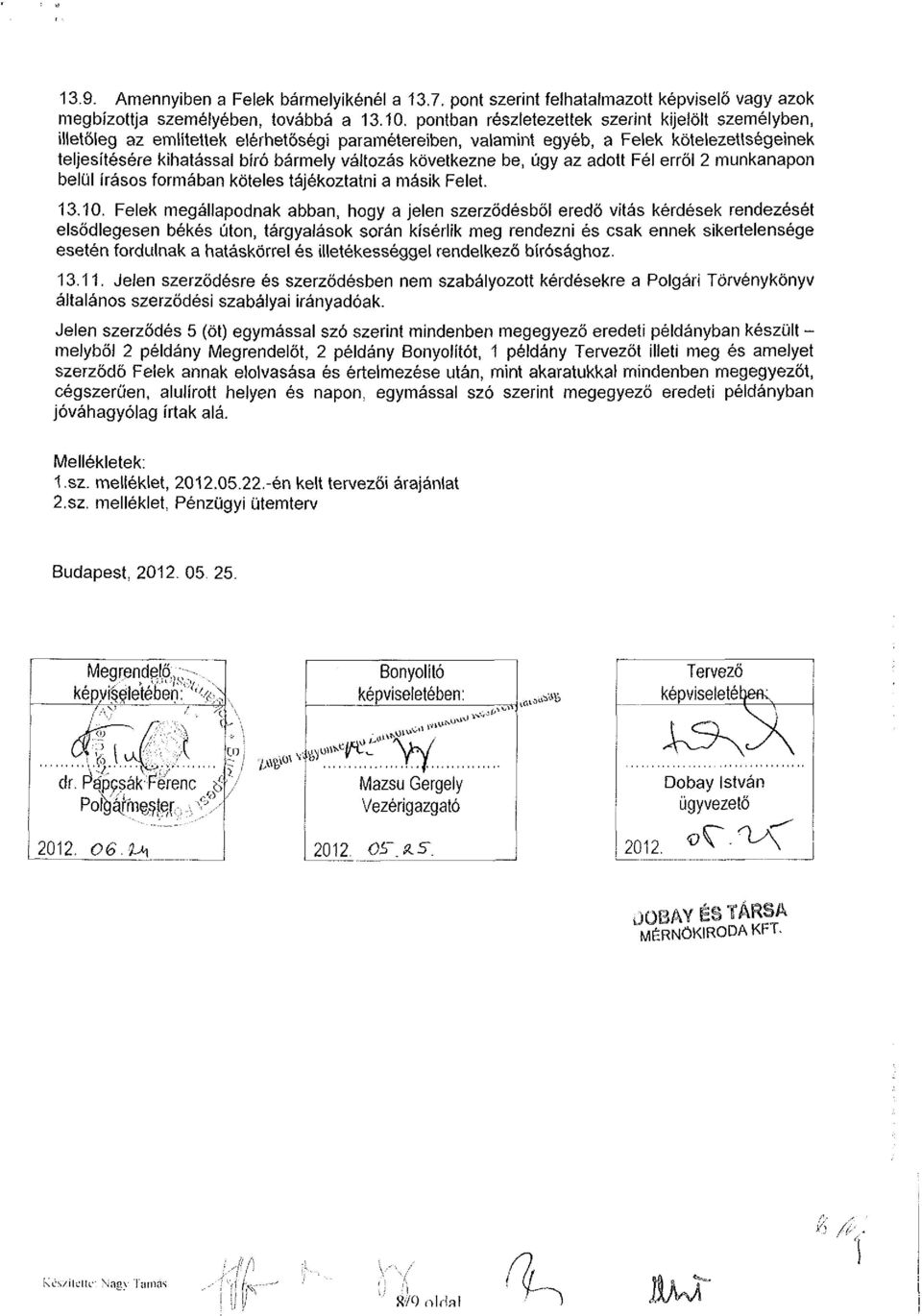 következne be, úgy az adott Fél erről 2 munkanapon belül írásos formában köteles tájékoztatni a másik Felet. 13.10.