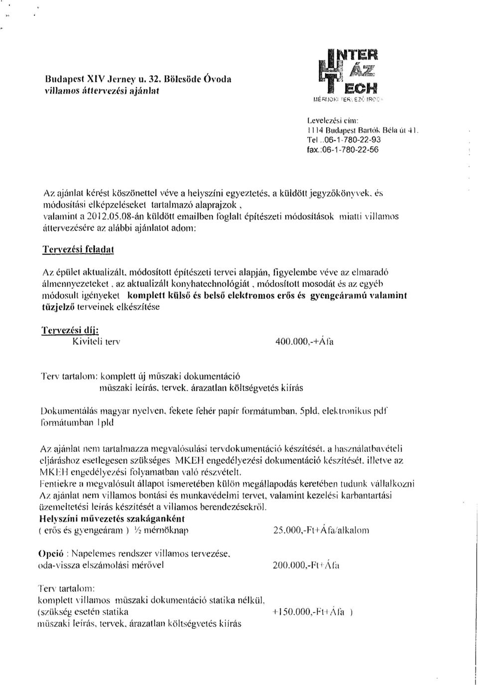 08-án küldött emailben foglalt építészeti módosítások miatti villamos áttervezésére az alábbi ajánlatot adom: Tervezési feladat Az épület aktualizált, módosított építészeti tervei alapján, figyelembe