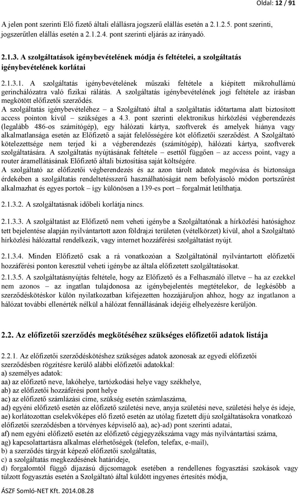 3.1. A szolgáltatás igénybevételének műszaki feltétele a kiépített mikrohullámú gerinchálózatra való fizikai rálátás.