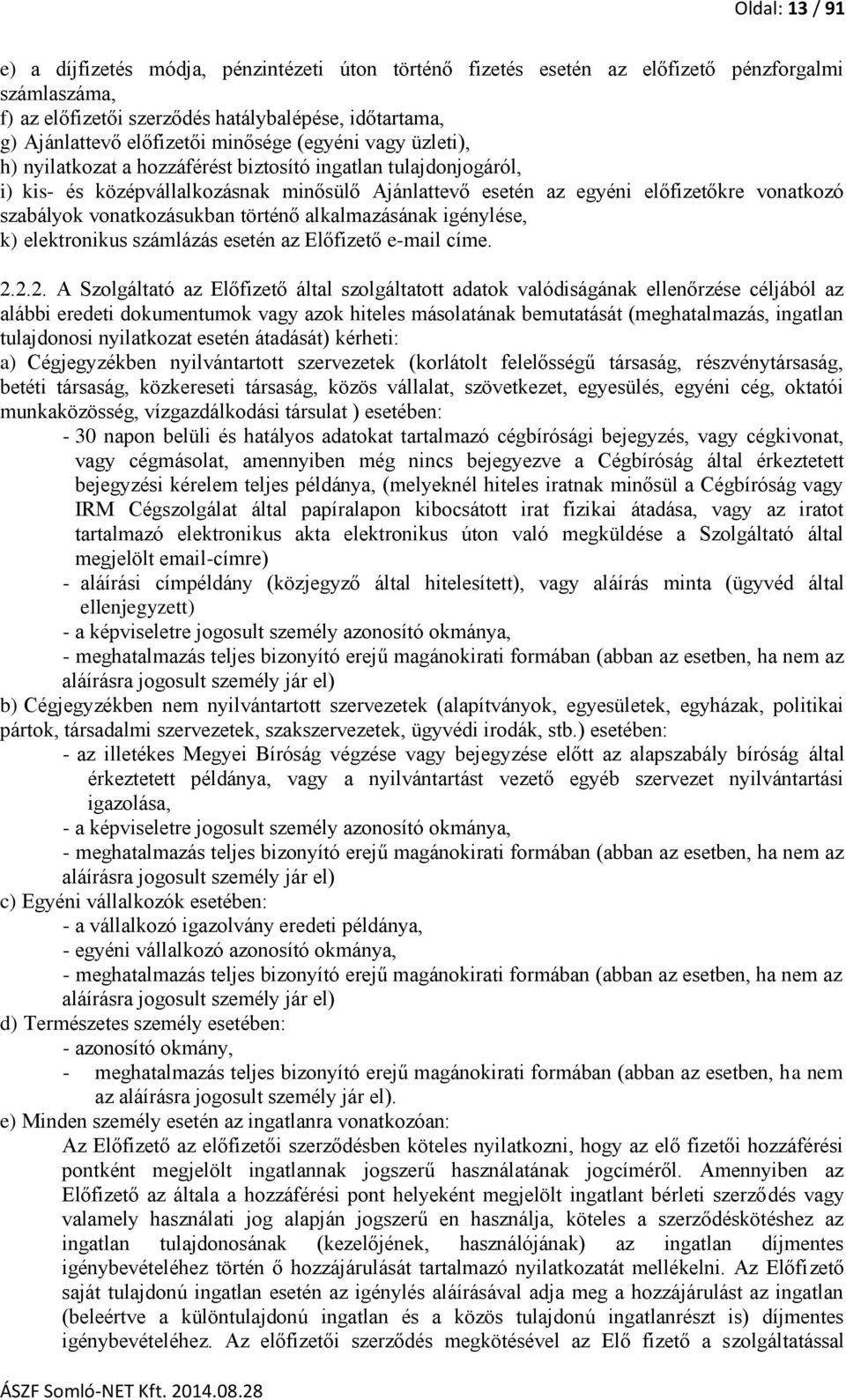 vonatkozásukban történő alkalmazásának igénylése, k) elektronikus számlázás esetén az Előfizető e-mail címe. 2.