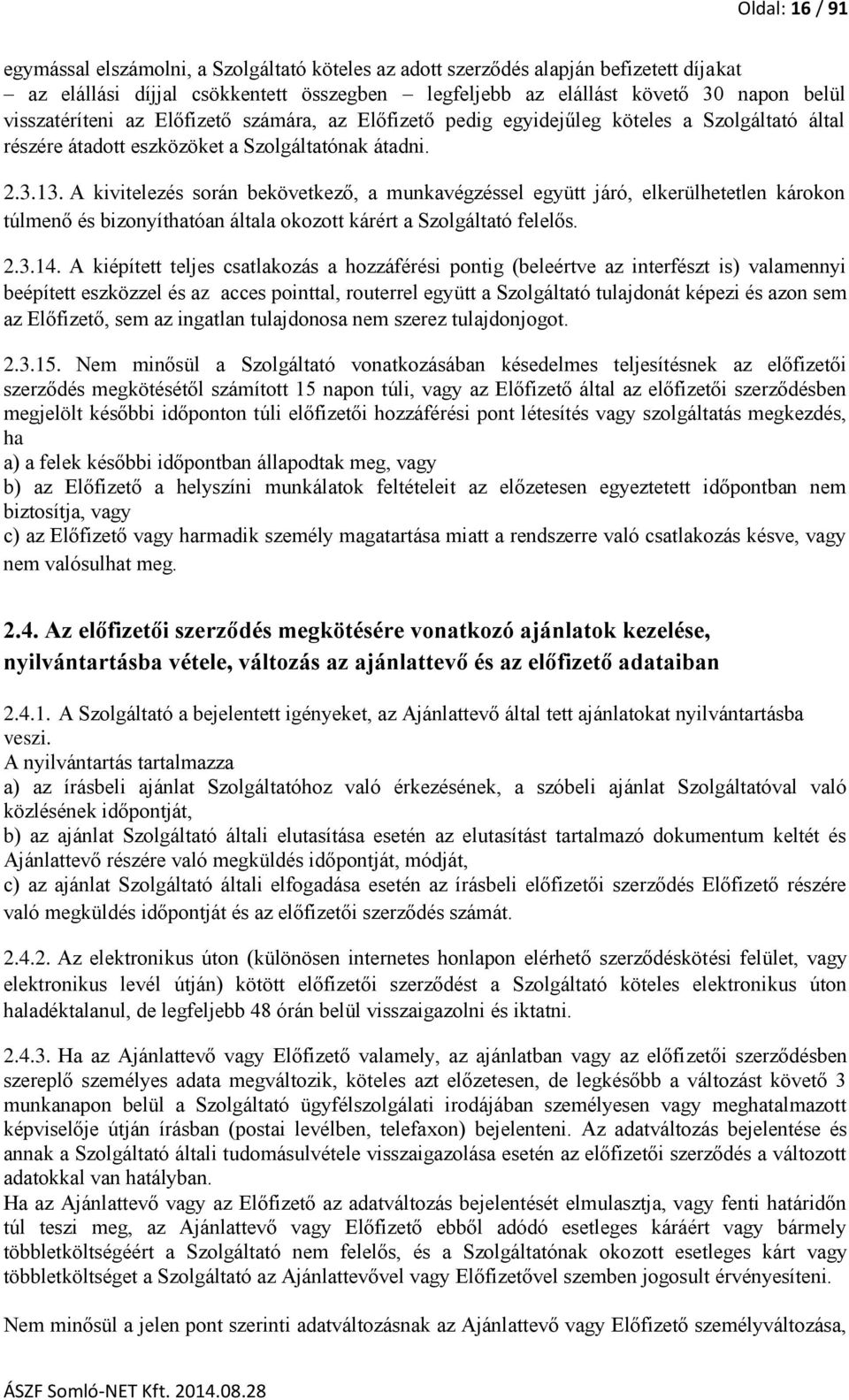 A kivitelezés során bekövetkező, a munkavégzéssel együtt járó, elkerülhetetlen károkon túlmenő és bizonyíthatóan általa okozott kárért a Szolgáltató felelős. 2.3.14.