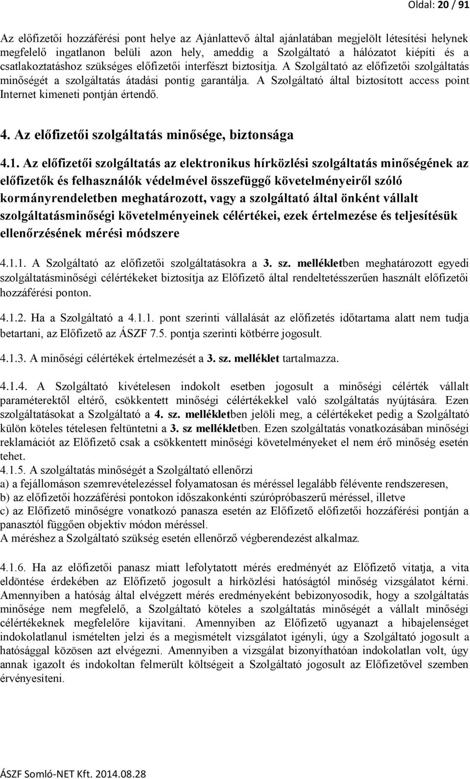 A Szolgáltató által biztosított access point Internet kimeneti pontján értendő. 4. Az előfizetői szolgáltatás minősége, biztonsága 4.1.