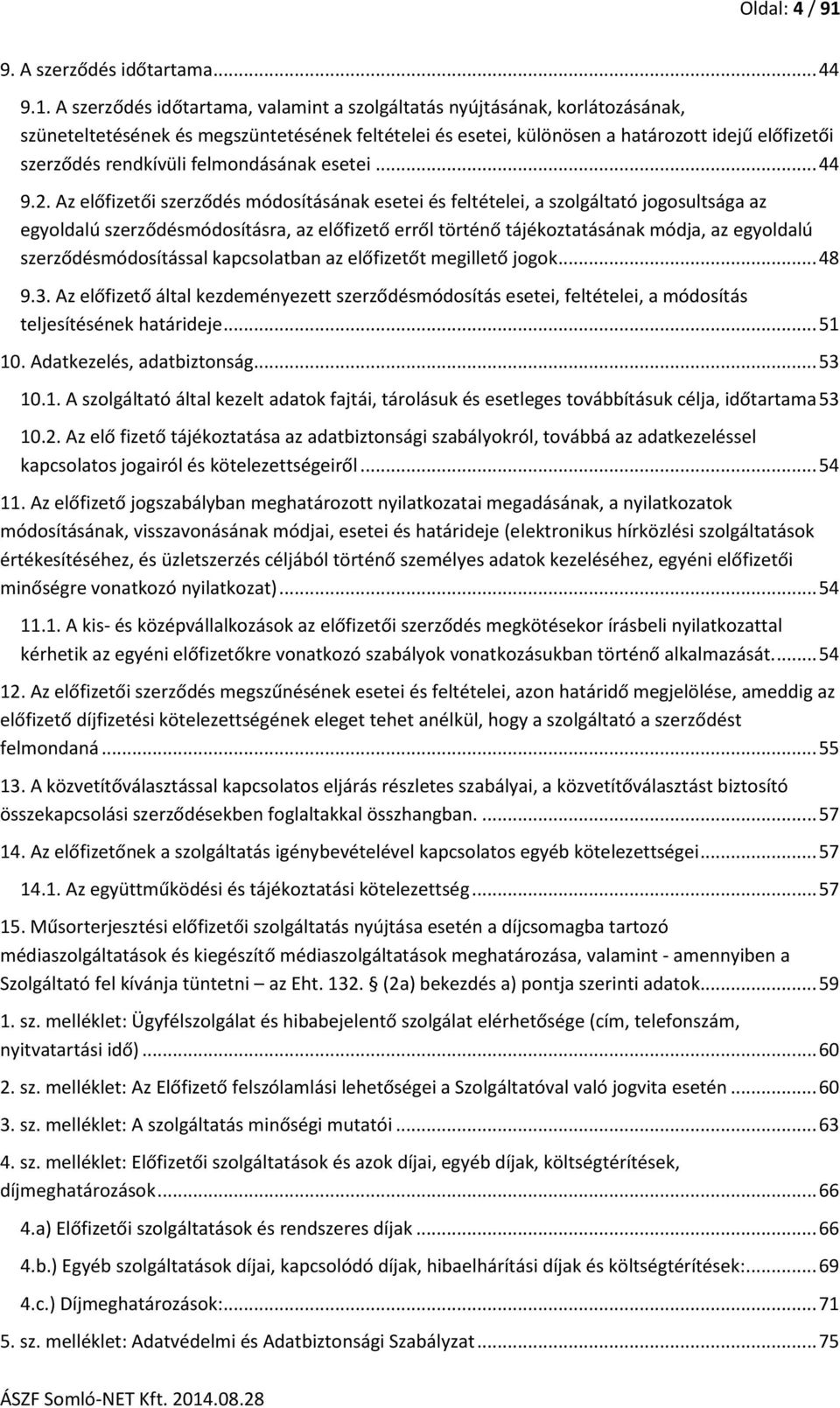 A szerződés időtartama, valamint a szolgáltatás nyújtásának, korlátozásának, szüneteltetésének és megszüntetésének feltételei és esetei, különösen a határozott idejű előfizetői szerződés rendkívüli