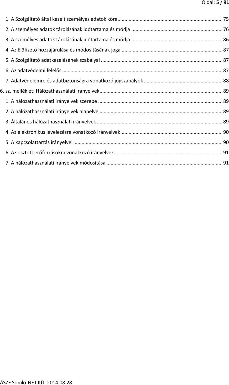 .. 88 6. sz. melléklet: Hálózathasználati irányelvek... 89 1. A hálózathasználati irányelvek szerepe... 89 2. A hálózathasználati irányelvek alapelve... 89 3. Általános hálózathasználati irányelvek.