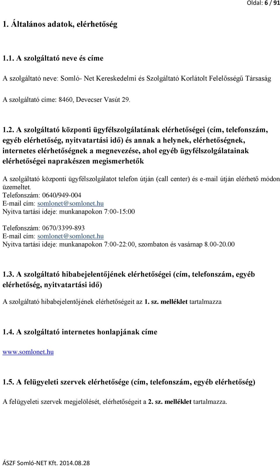 ahol egyéb ügyfélszolgálatainak elérhetőségei naprakészen megismerhetők A szolgáltató központi ügyfélszolgálatot telefon útján (call center) és e-mail útján elérhető módon üzemeltet.