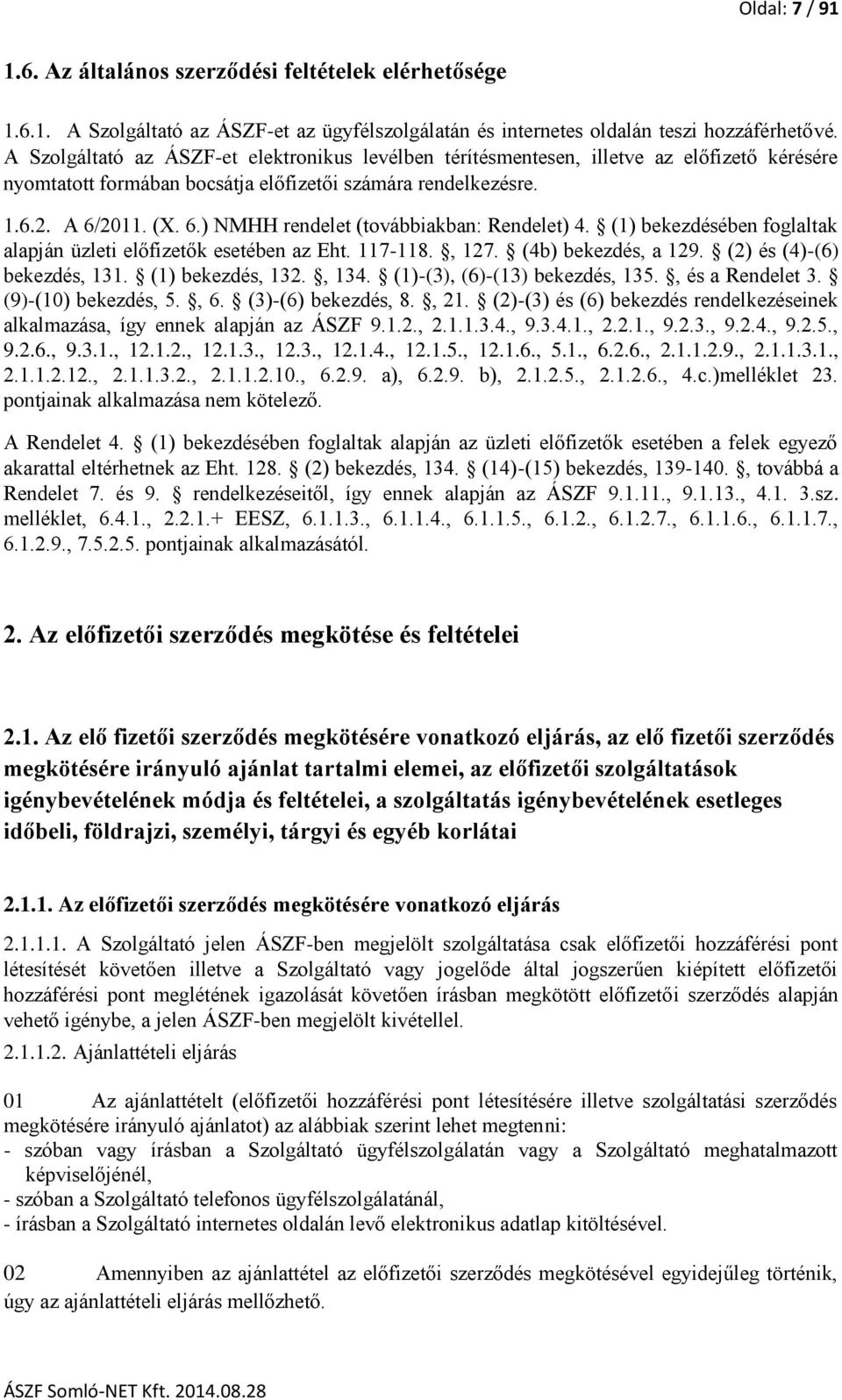 2011. (X. 6.) NMHH rendelet (továbbiakban: Rendelet) 4. (1) bekezdésében foglaltak alapján üzleti előfizetők esetében az Eht. 117-118., 127. (4b) bekezdés, a 129. (2) és (4)-(6) bekezdés, 131.