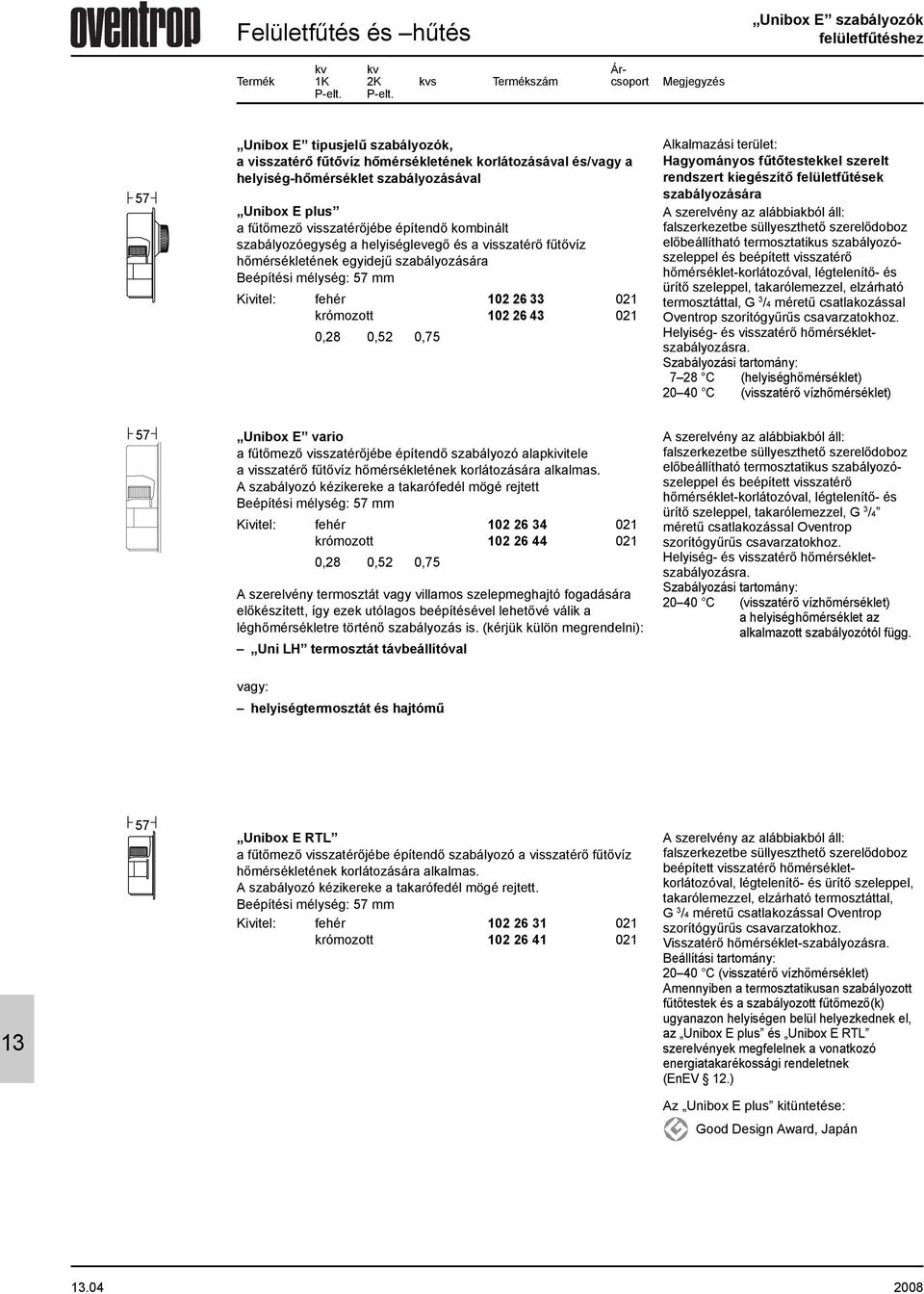 57 Unibox E tipusjelû szabályozók, a visszatérõ fûtõvíz hõmérsékletének korlátozásával és/vagy a helyiség-hõmérséklet szabályozásával Unibox E plus a fûtõmezõ visszatérõjébe építendõ kombinált