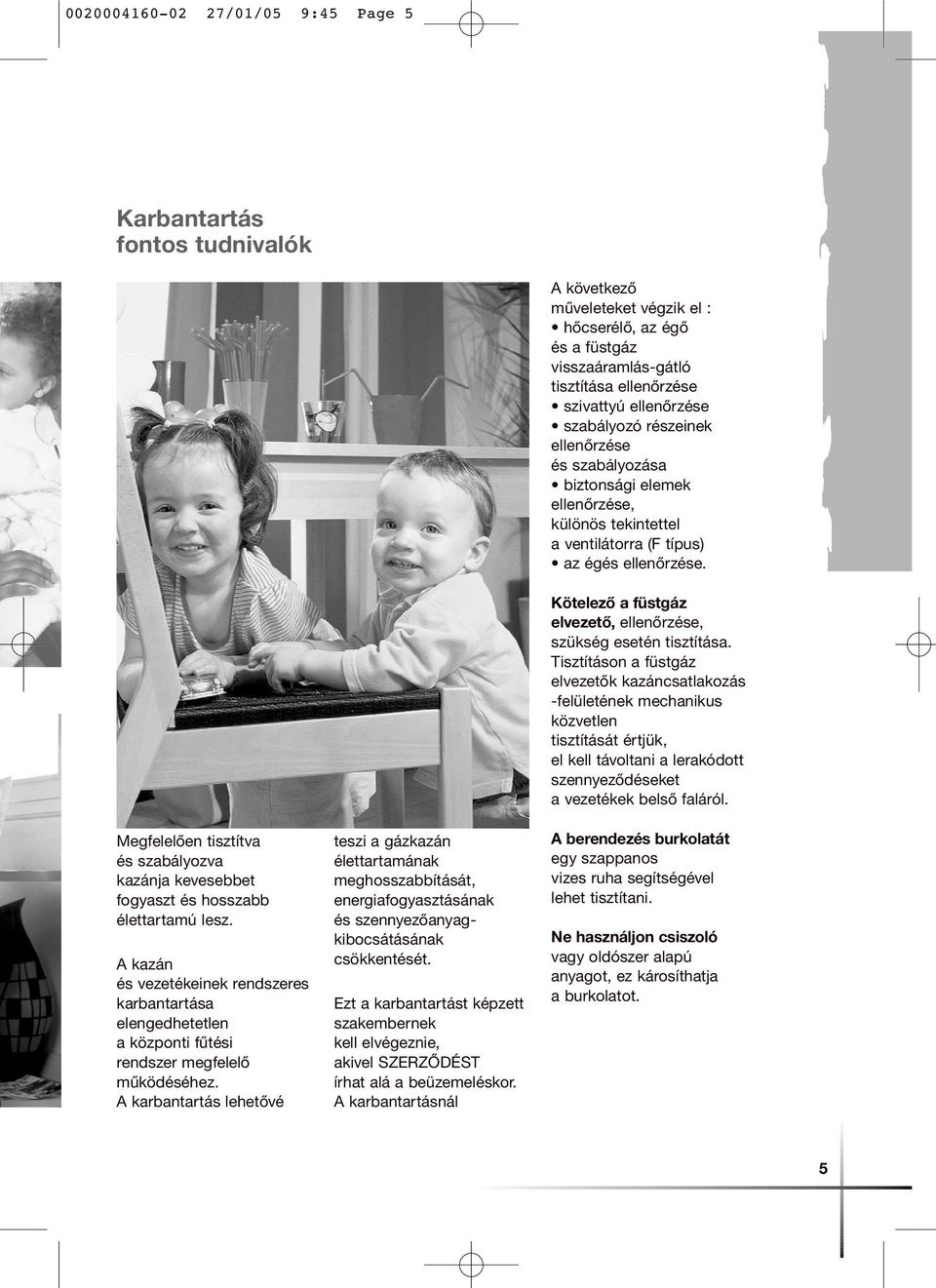 A karbantartás lehetővé teszi a gázkazán élettartamának meghosszabbítását, energiafogyasztásának és szennyezőanyagkibocsátásának csökkentését.