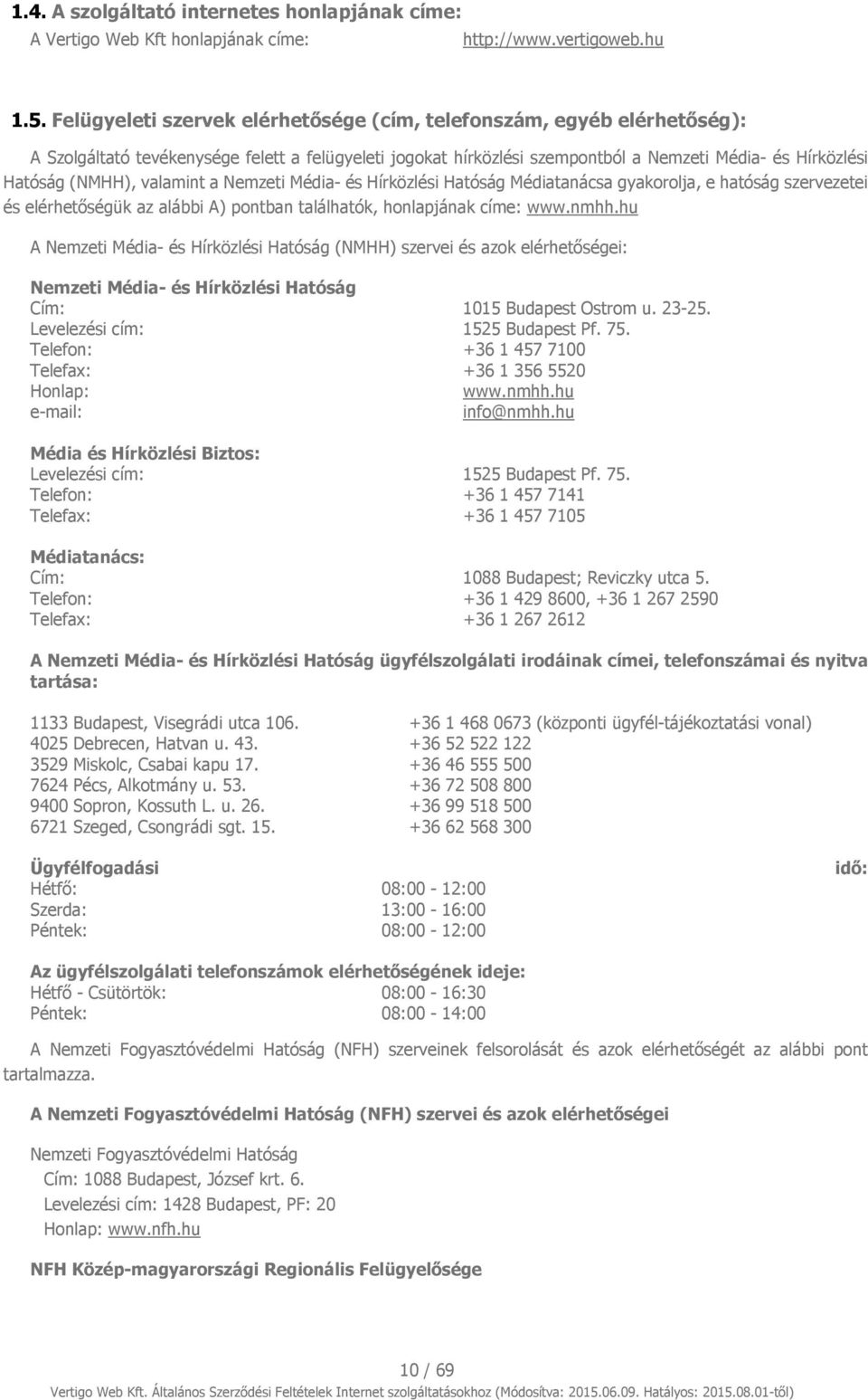 valamint a Nemzeti Média- és Hírközlési Hatóság Médiatanácsa gyakorolja, e hatóság szervezetei és elérhetőségük az alábbi A) pontban találhatók, honlapjának címe: www.nmhh.