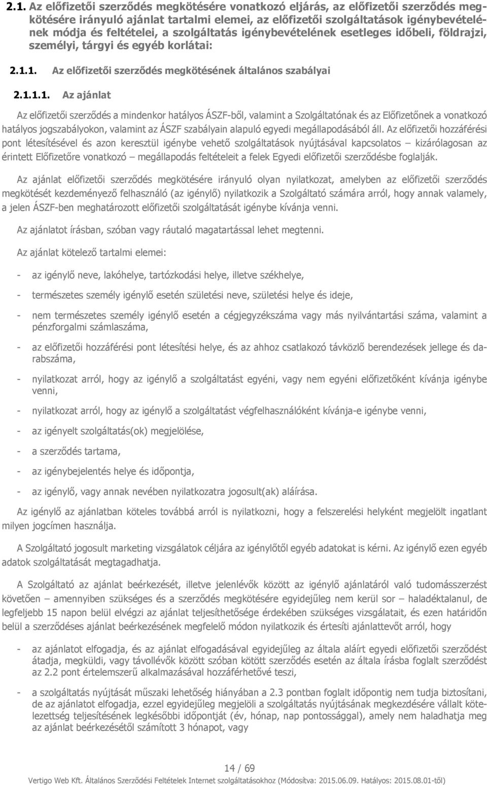 1. Az előfizetői szerződés megkötésének általános szabályai 2.1.1.1. Az ajánlat Az előfizetői szerződés a mindenkor hatályos ÁSZF-ből, valamint a Szolgáltatónak és az Előfizetőnek a vonatkozó