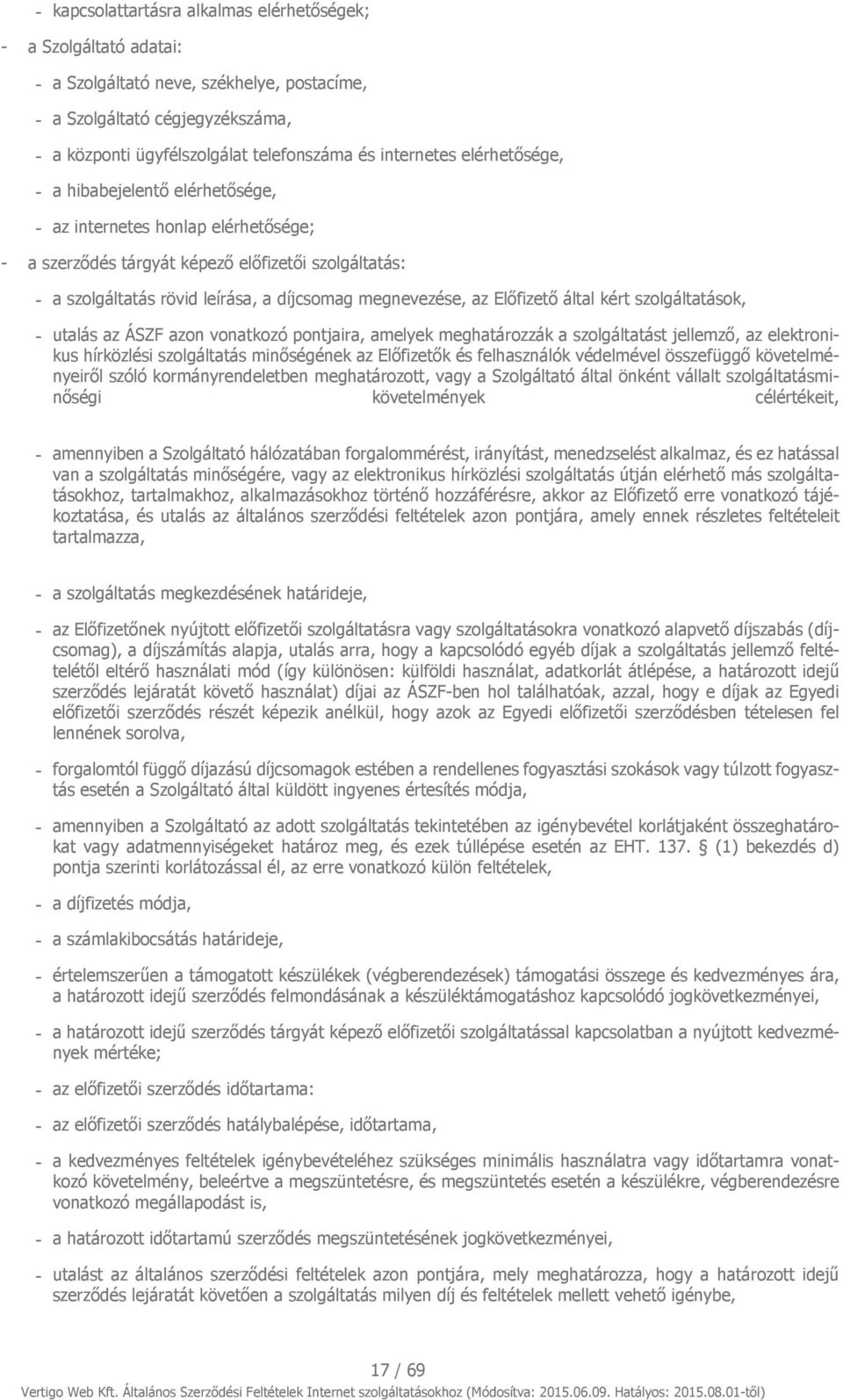 megnevezése, az Előfizető által kért szolgáltatások, - utalás az ÁSZF azon vonatkozó pontjaira, amelyek meghatározzák a szolgáltatást jellemző, az elektronikus hírközlési szolgáltatás minőségének az