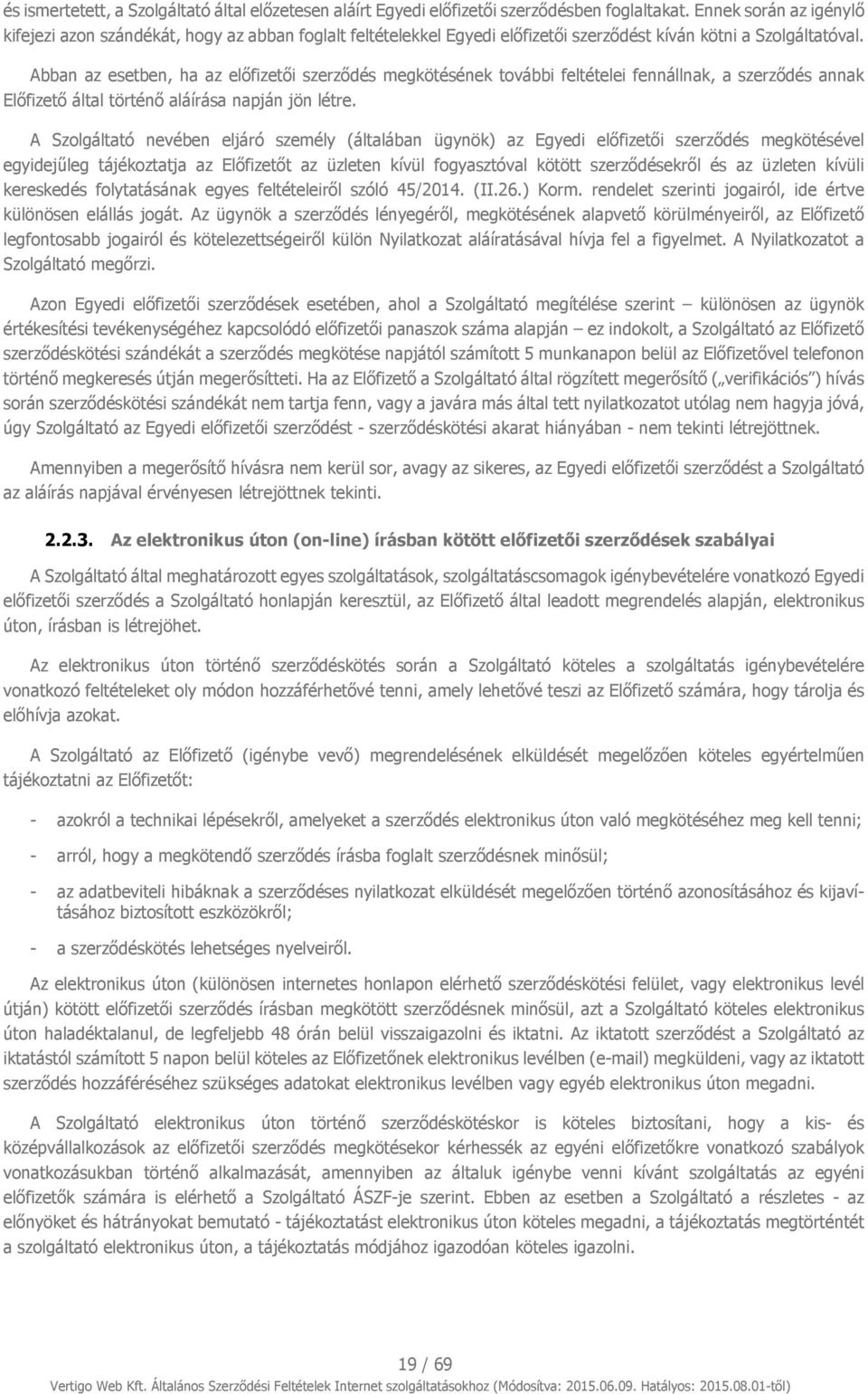 Abban az esetben, ha az előfizetői szerződés megkötésének további feltételei fennállnak, a szerződés annak Előfizető által történő aláírása napján jön létre.