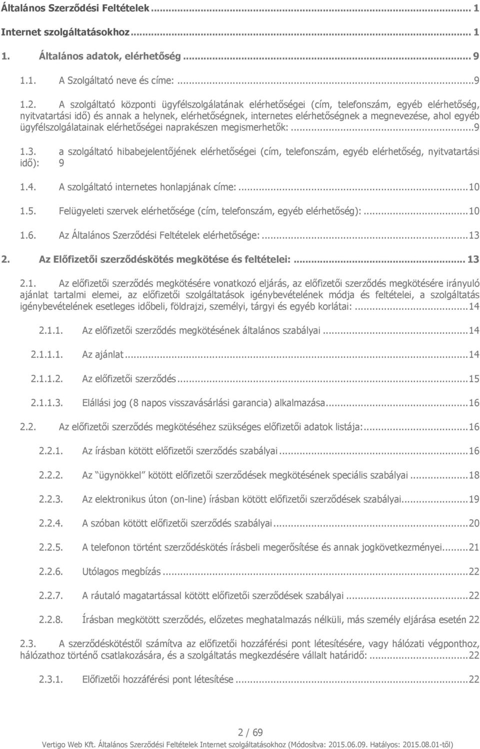 egyéb ügyfélszolgálatainak elérhetőségei naprakészen megismerhetők:...9 1.3. a szolgáltató hibabejelentőjének elérhetőségei (cím, telefonszám, egyéb elérhetőség, nyitvatartási idő): 9 1.4.