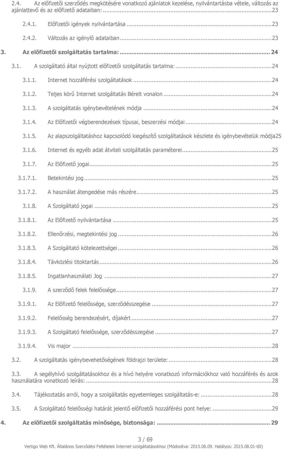 .. 24 3.1.3. A szolgáltatás igénybevételének módja... 24 3.1.4. Az Előfizetői végberendezések típusai, beszerzési módjai... 24 3.1.5.